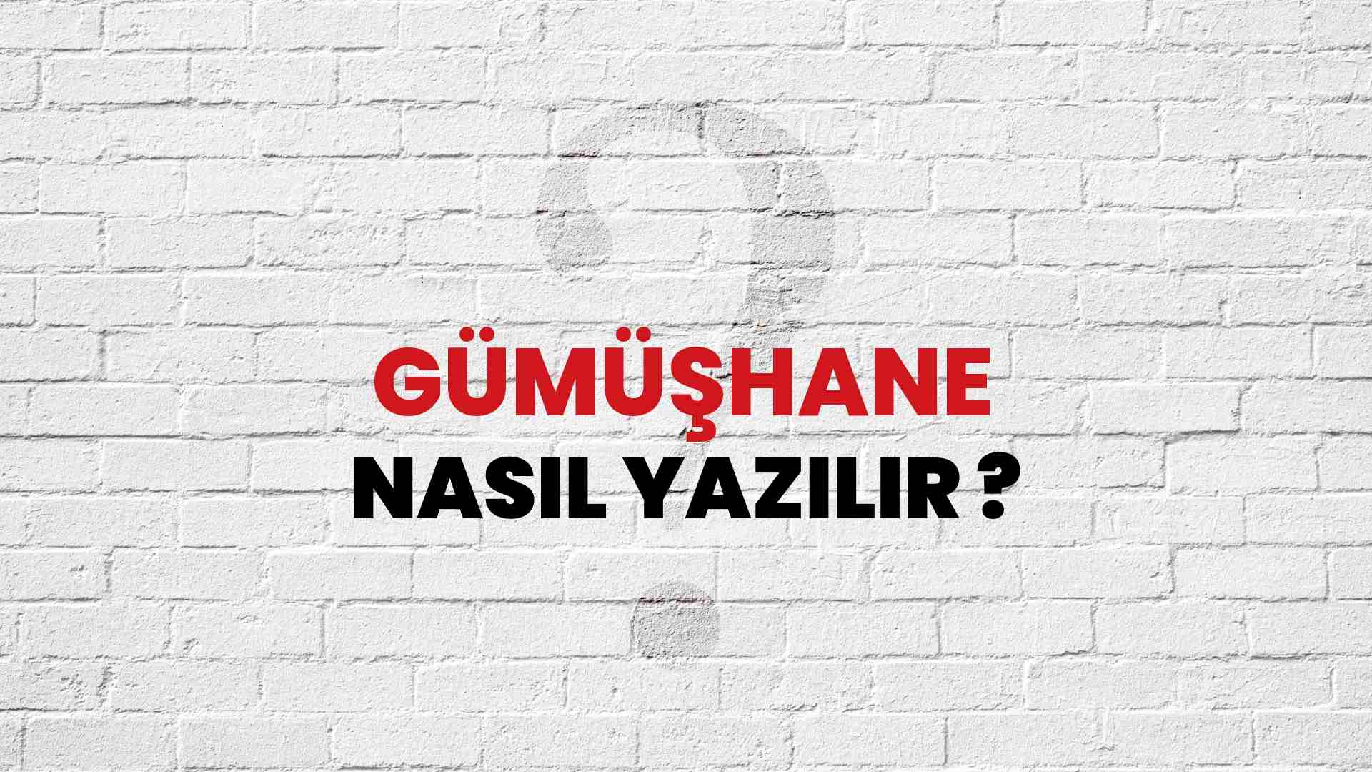 Gümüşhane Nasıl Yazılır? TDK ile Gümüşhane Doğru Yazılışı Nedir?