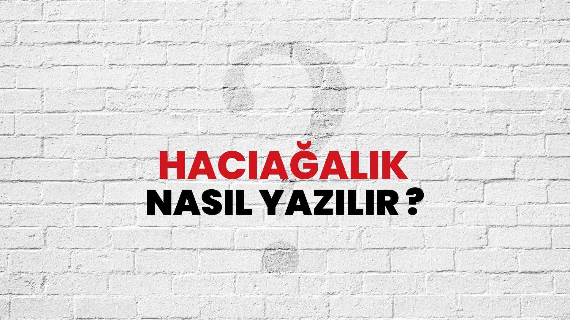 Hacıağalık Nasıl Yazılır? TDK ile Hacıağalık Doğru Yazılışı Nedir?
