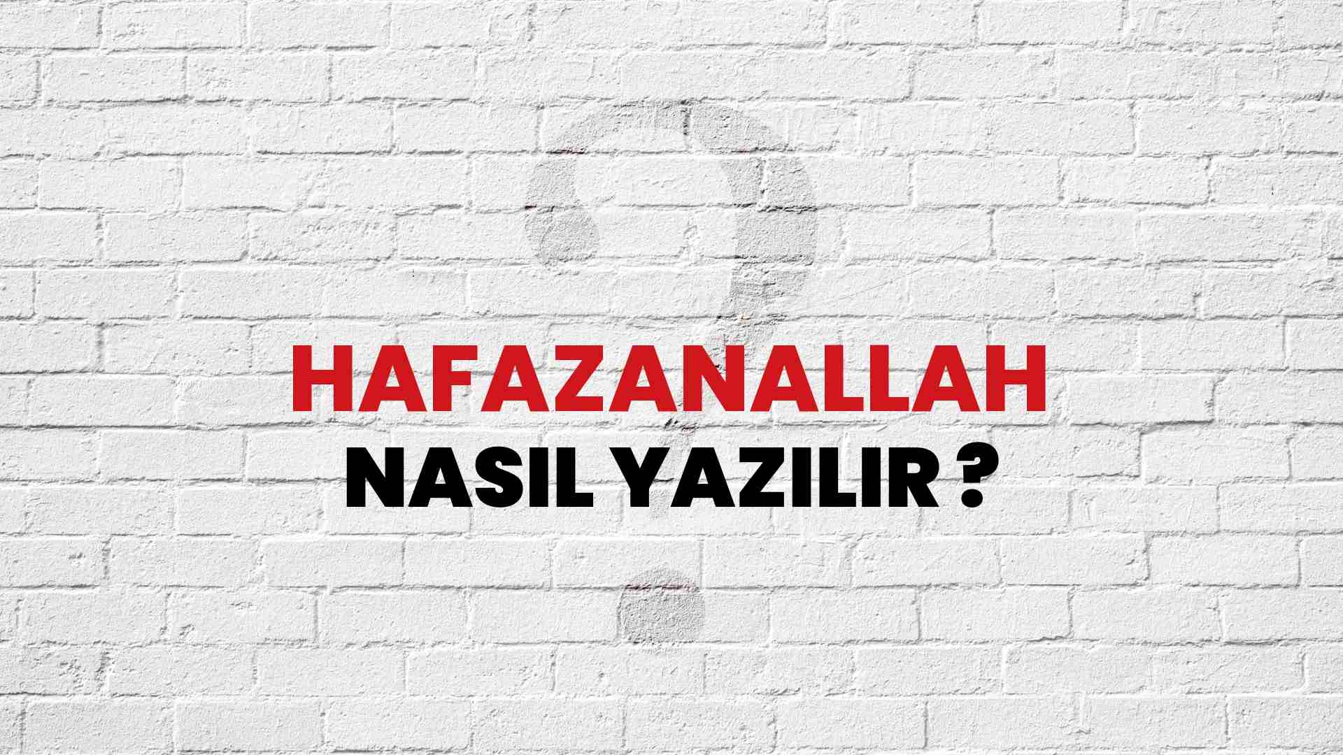 Hafazanallah Doğru Yazımı Nedir? TDK ile Hafazanallah Kelimesinin Doğru Yazılışı!
