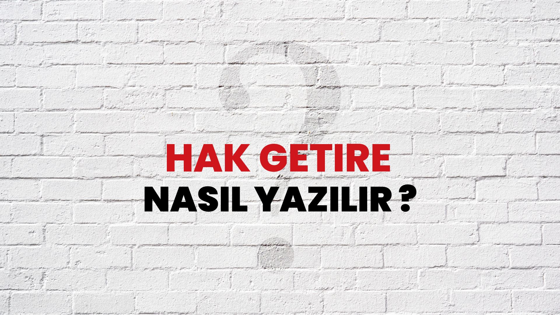 Hak Getire Nasıl Yazılır? TDK ile Hak Getire Doğru Yazılışı Nedir?