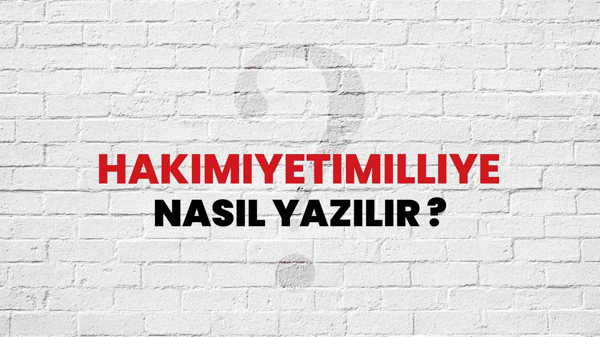 Hakimiyetimilliye Nasıl Yazılır? TDK ile Hakimiyetimilliye Doğru Yazılışı Nedir?