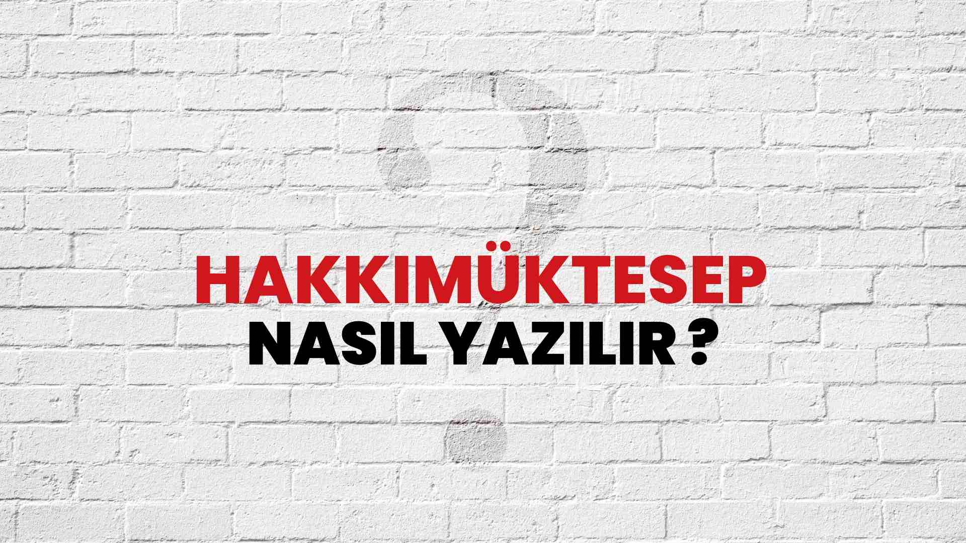 Hakkımüktesep Doğru Yazımı Nedir? TDK ile Hakkımüktesep Kelimesinin Doğru Yazılışı!