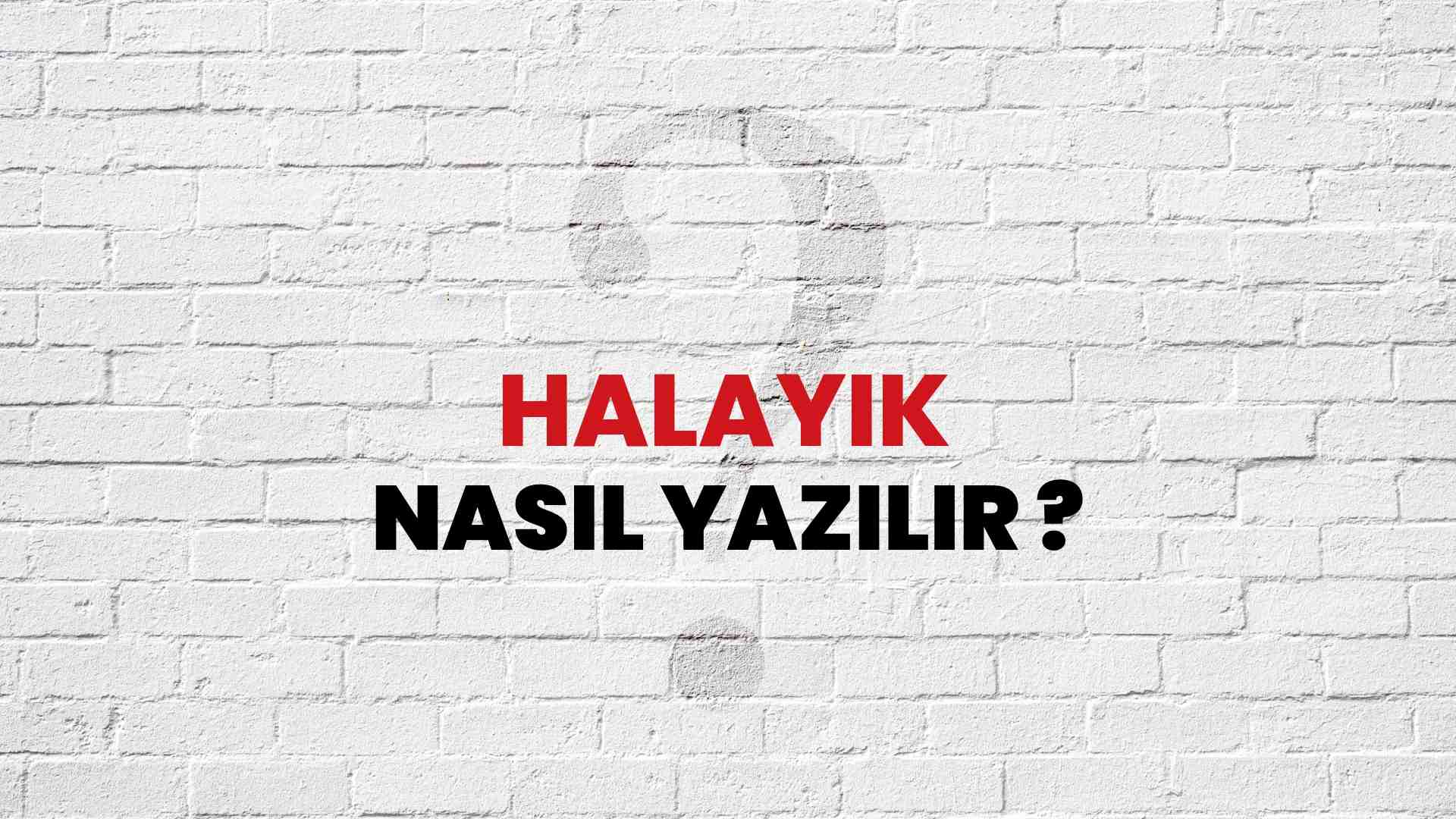 Halayık Doğru Yazımı Nedir? TDK ile Halayık Kelimesinin Doğru Yazılışı!