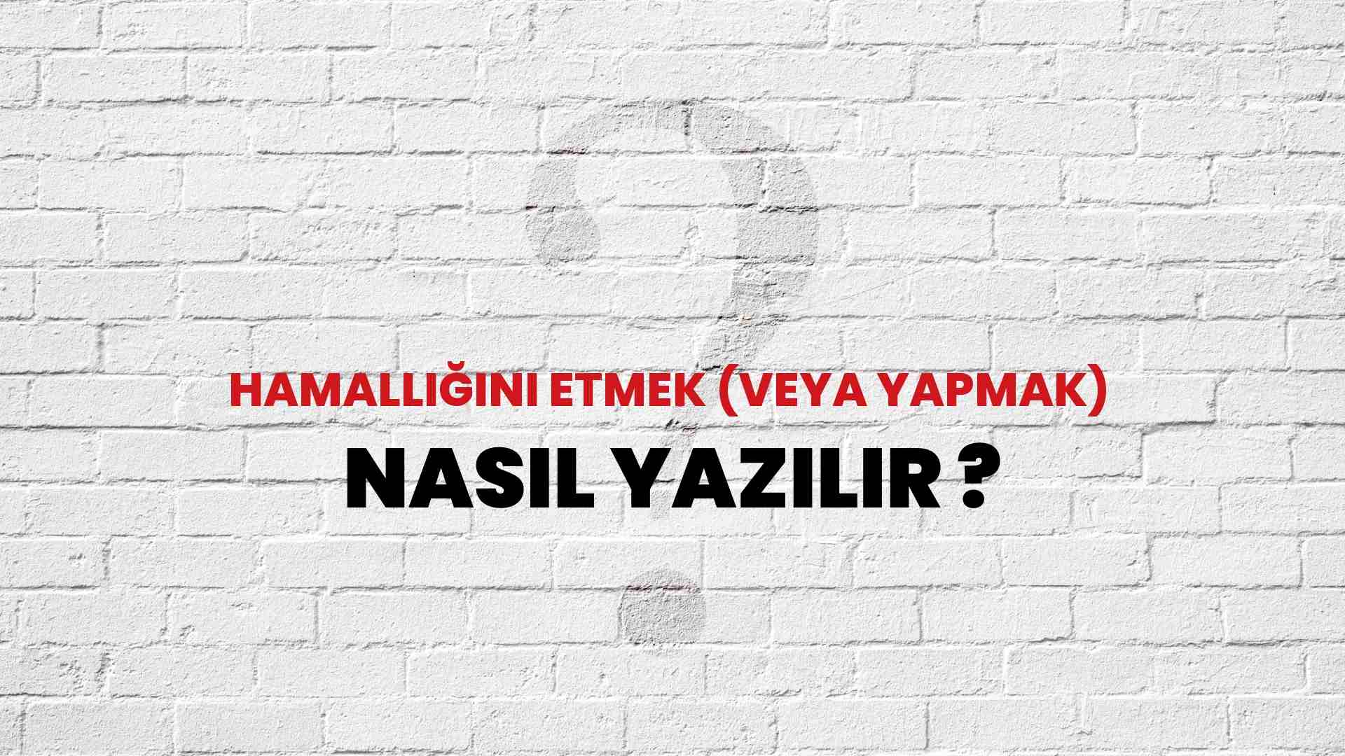 Hamallığını Etmek (Veya Yapmak) Doğru Yazımı Nedir? TDK ile Hamallığını Etmek (Veya Yapmak) Kelimesinin Doğru Yazılışı!