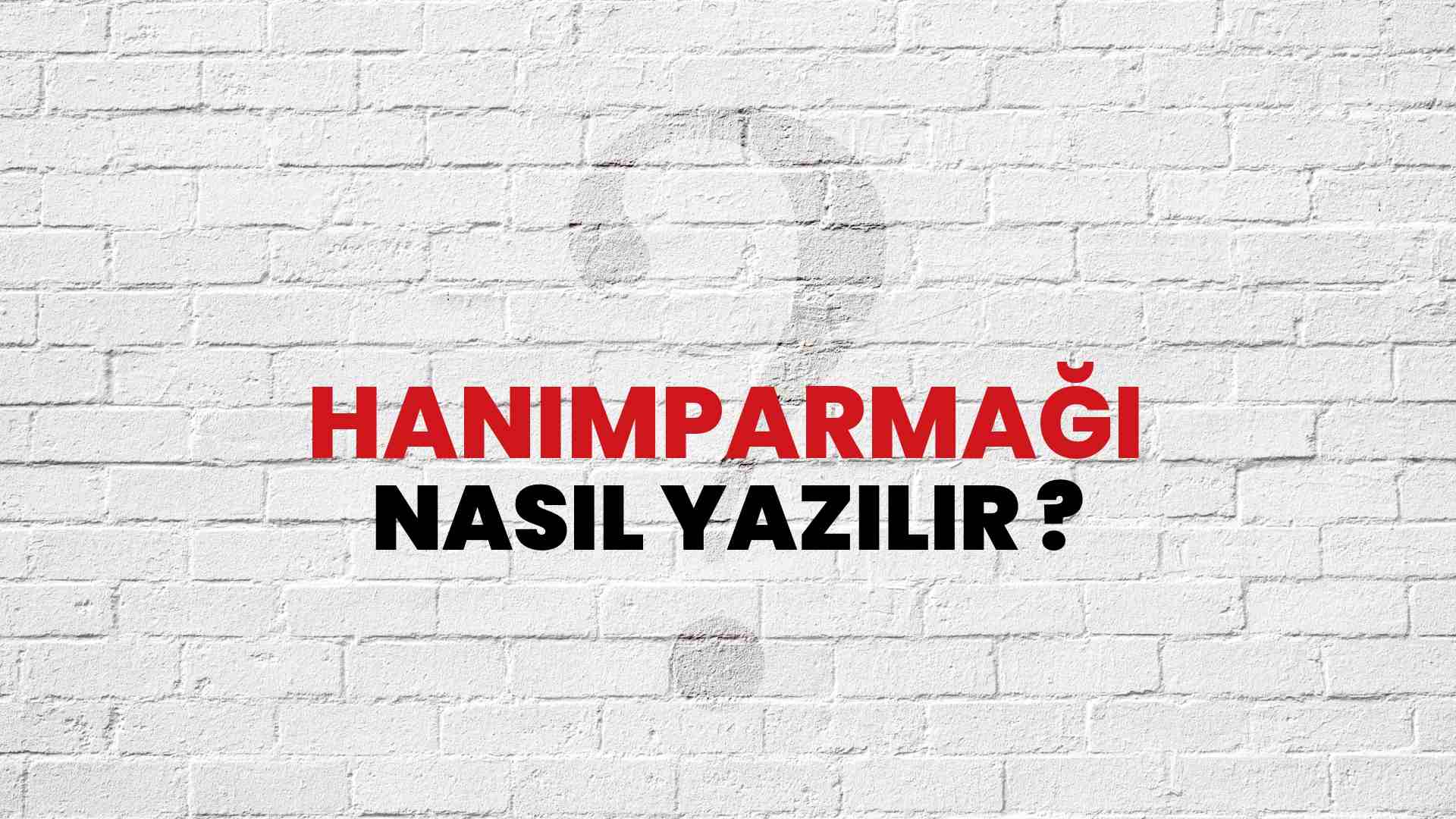 Hanımparmağı Nasıl Yazılır? TDK ile Hanımparmağı Doğru Yazılışı Nedir?
