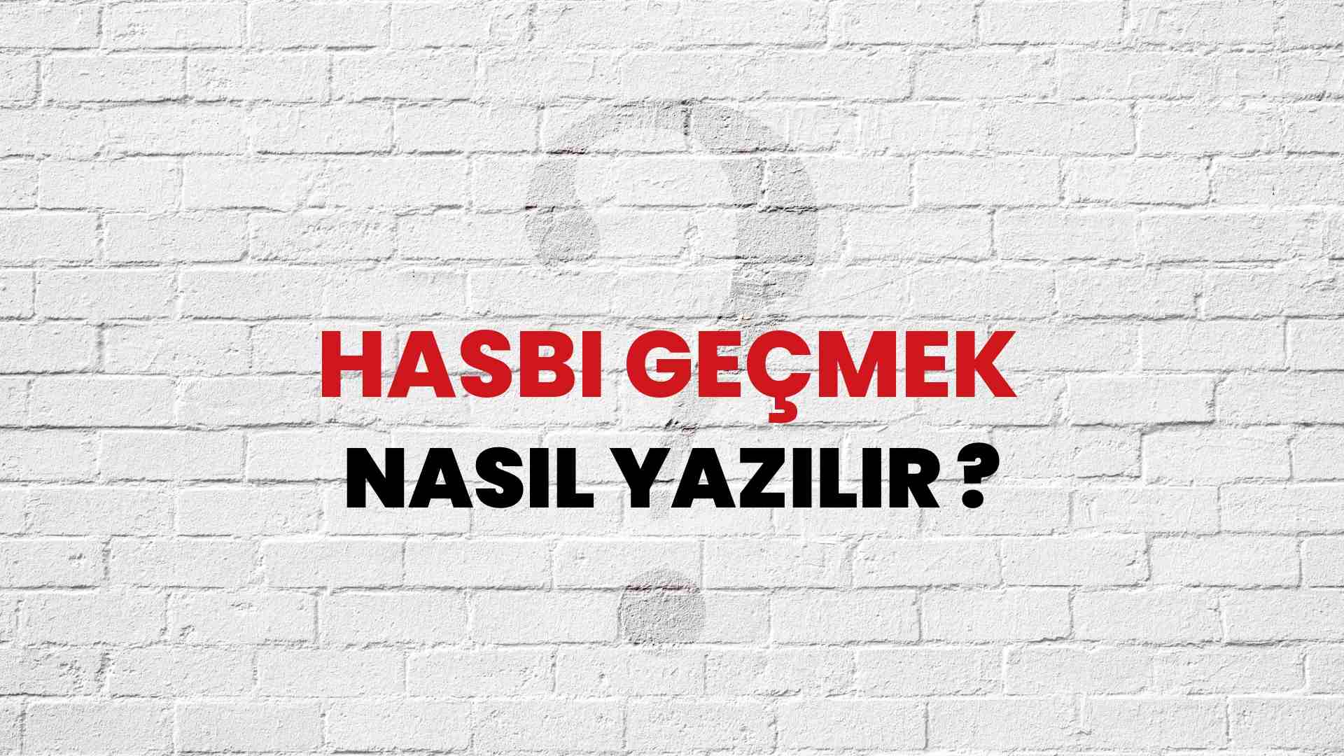 Hasbi Geçmek Nasıl Yazılır? TDK ile Hasbi Geçmek Doğru Yazılışı Nedir?