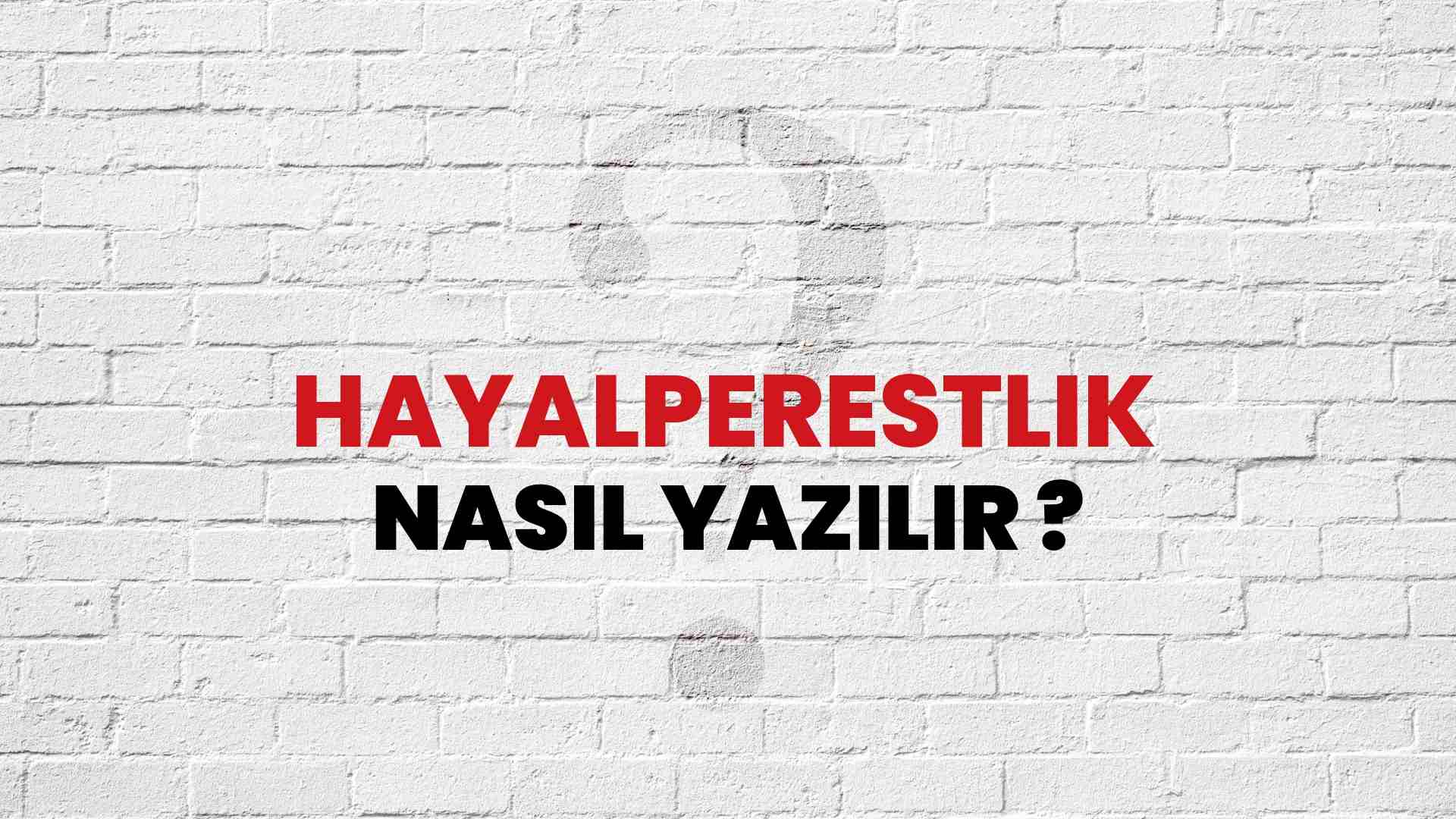 Hayalperestlik Doğru Yazımı Nedir? TDK ile Hayalperestlik Kelimesinin Doğru Yazılışı!