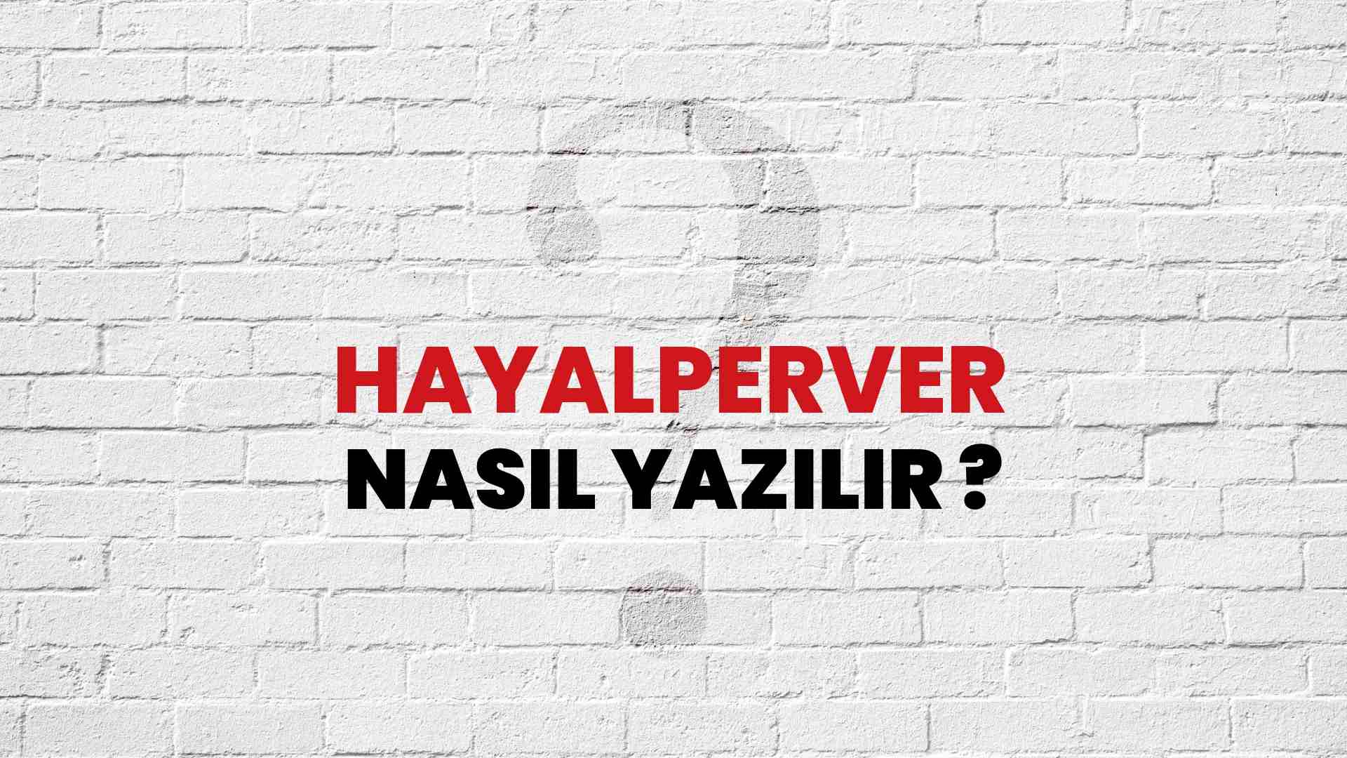 Hayalperver Nasıl Yazılır? TDK ile Hayalperver Doğru Yazılışı Nedir?
