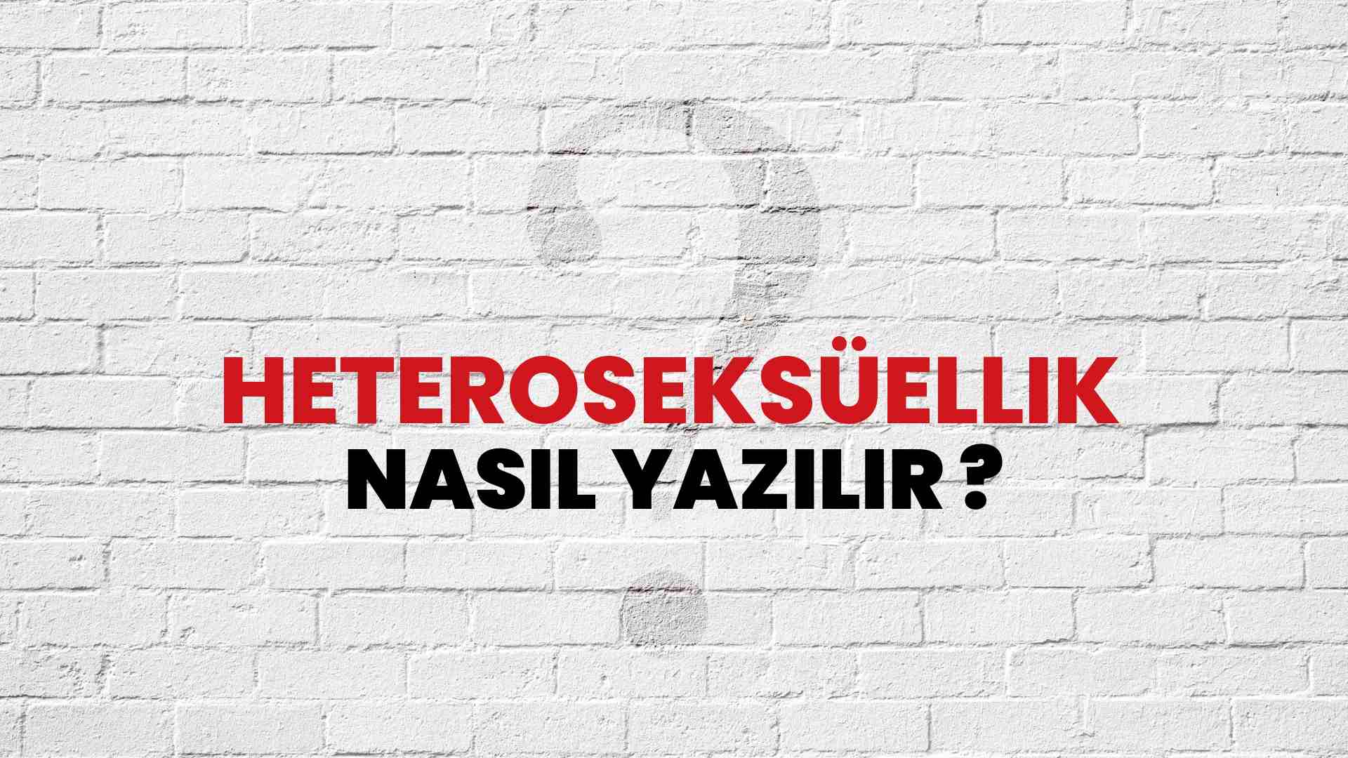 Heteroseksüellik Doğru Yazımı Nedir? TDK ile Heteroseksüellik Kelimesinin Doğru Yazılışı!