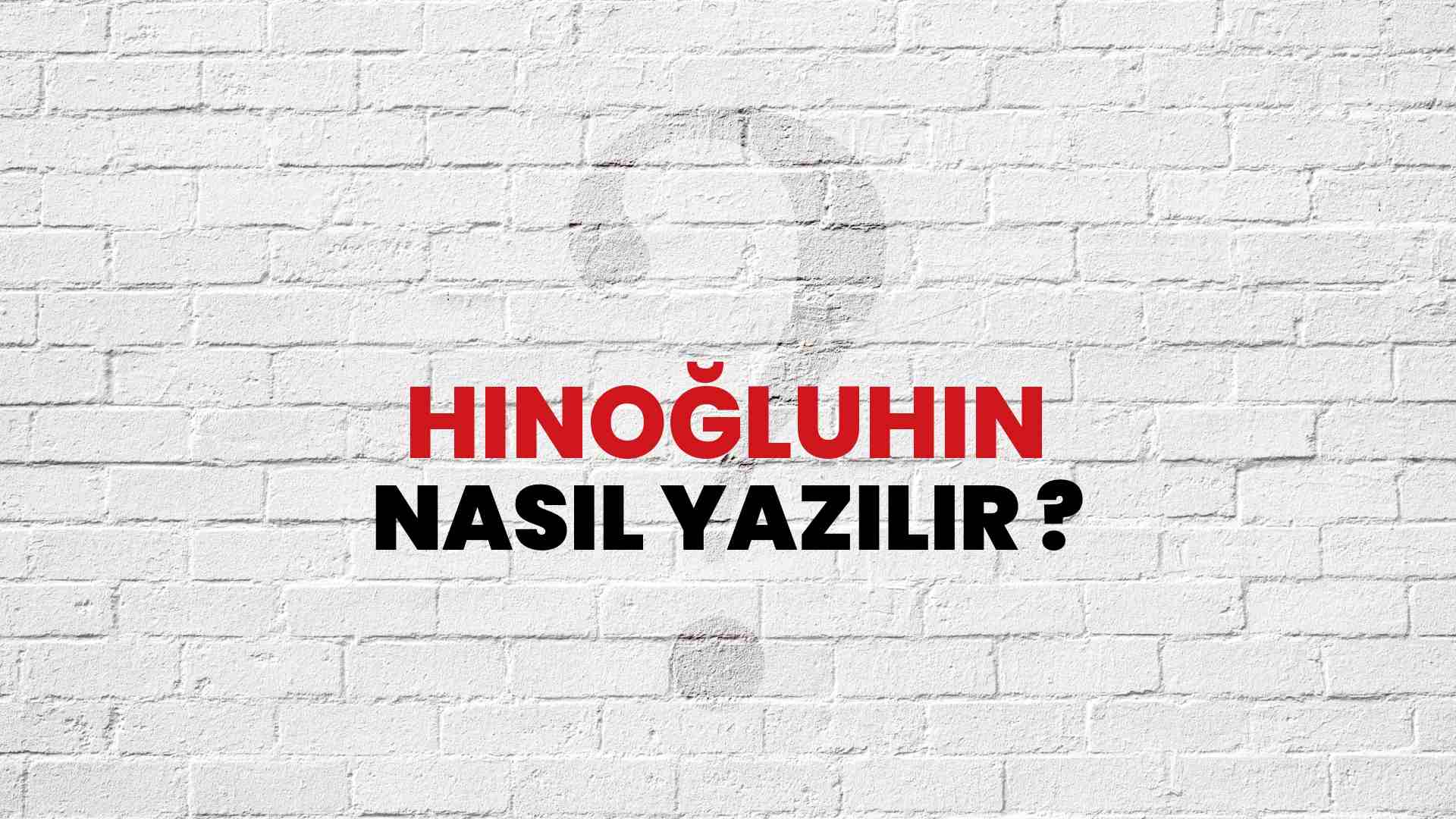 Hinoğluhin Nasıl Yazılır? TDK ile Hinoğluhin Doğru Yazılışı Nedir?