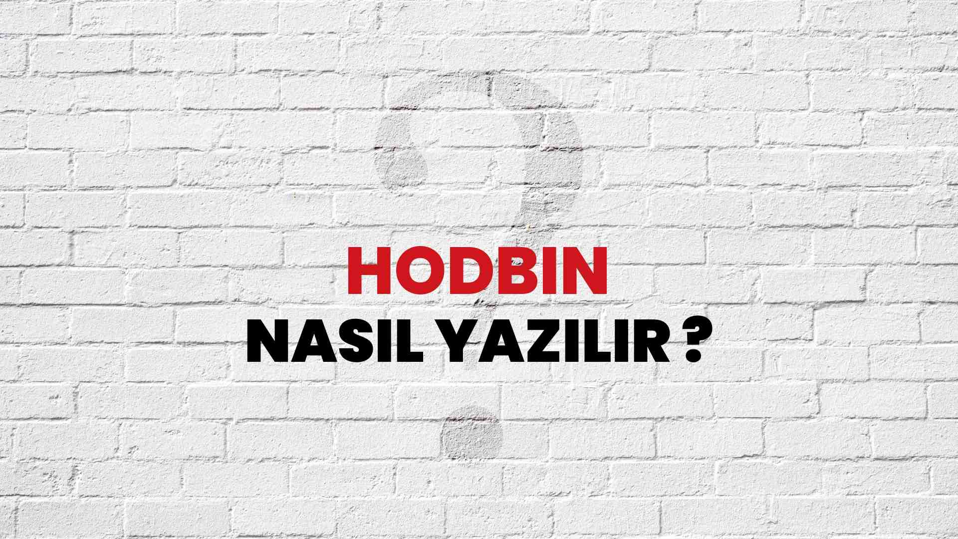 Hodbin Doğru Yazımı Nedir? TDK ile Hodbin Kelimesinin Doğru Yazılışı!