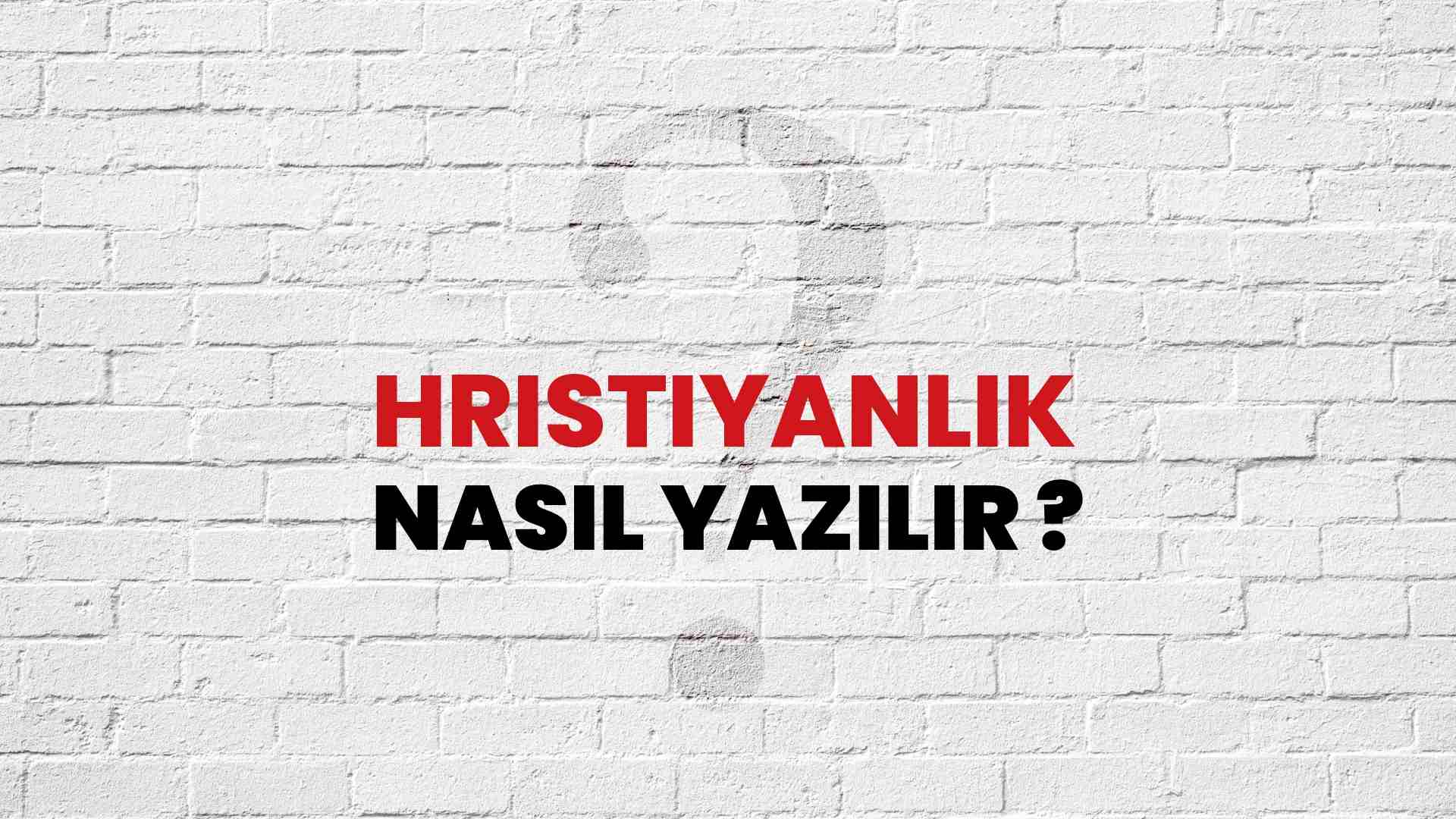 Hristiyanlık Nasıl Yazılır? TDK ile Hristiyanlık Doğru Yazılışı Nedir?