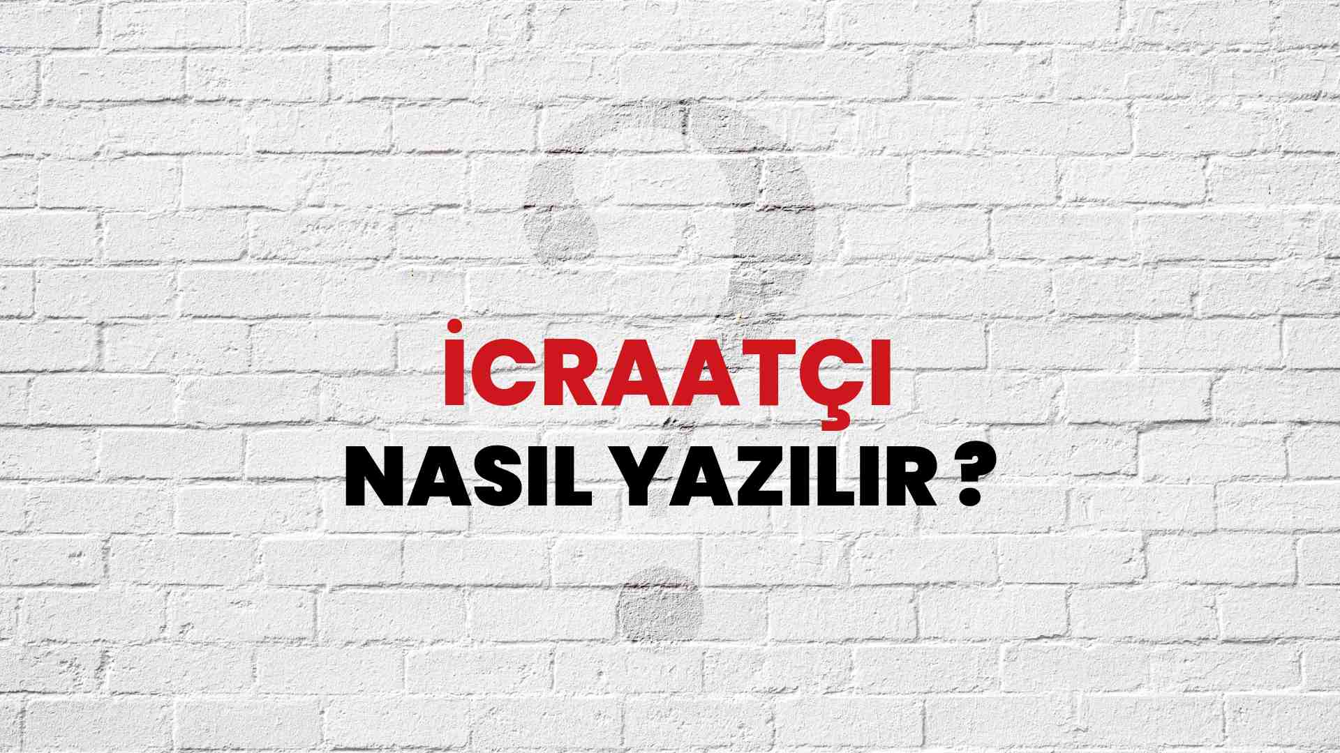 İcraatçı Doğru Yazımı Nedir? TDK ile İcraatçı Kelimesinin Doğru Yazılışı!