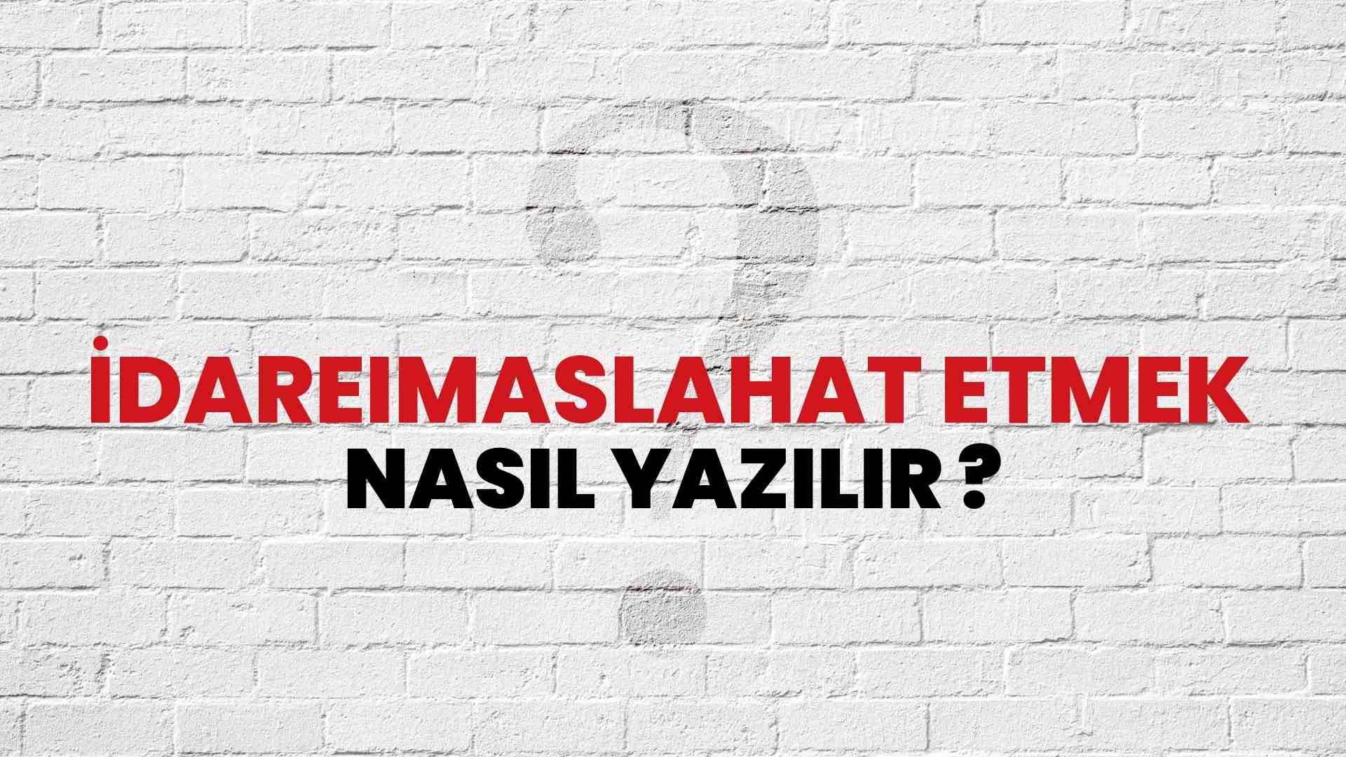 İdareimaslahat Etmek Doğru Yazımı Nedir? TDK ile İdareimaslahat Etmek Kelimesinin Doğru Yazılışı!