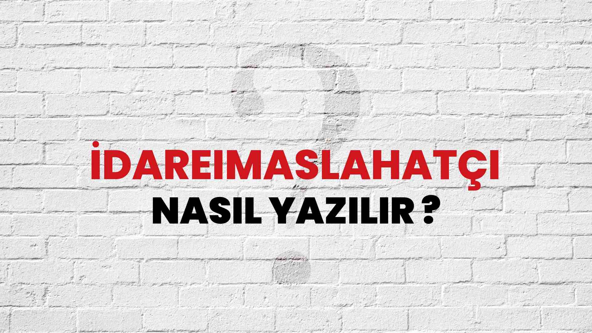 İdareimaslahatçı Doğru Yazımı Nedir? TDK ile İdareimaslahatçı Kelimesinin Doğru Yazılışı!