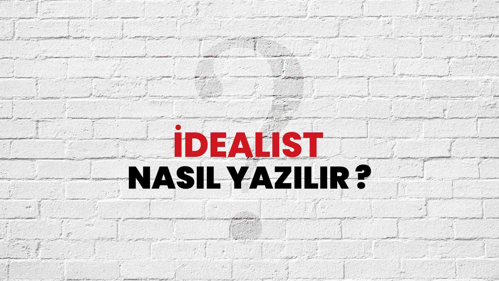 İdealist Doğru Yazımı Nedir? TDK ile İdealist Kelimesinin Doğru Yazılışı!