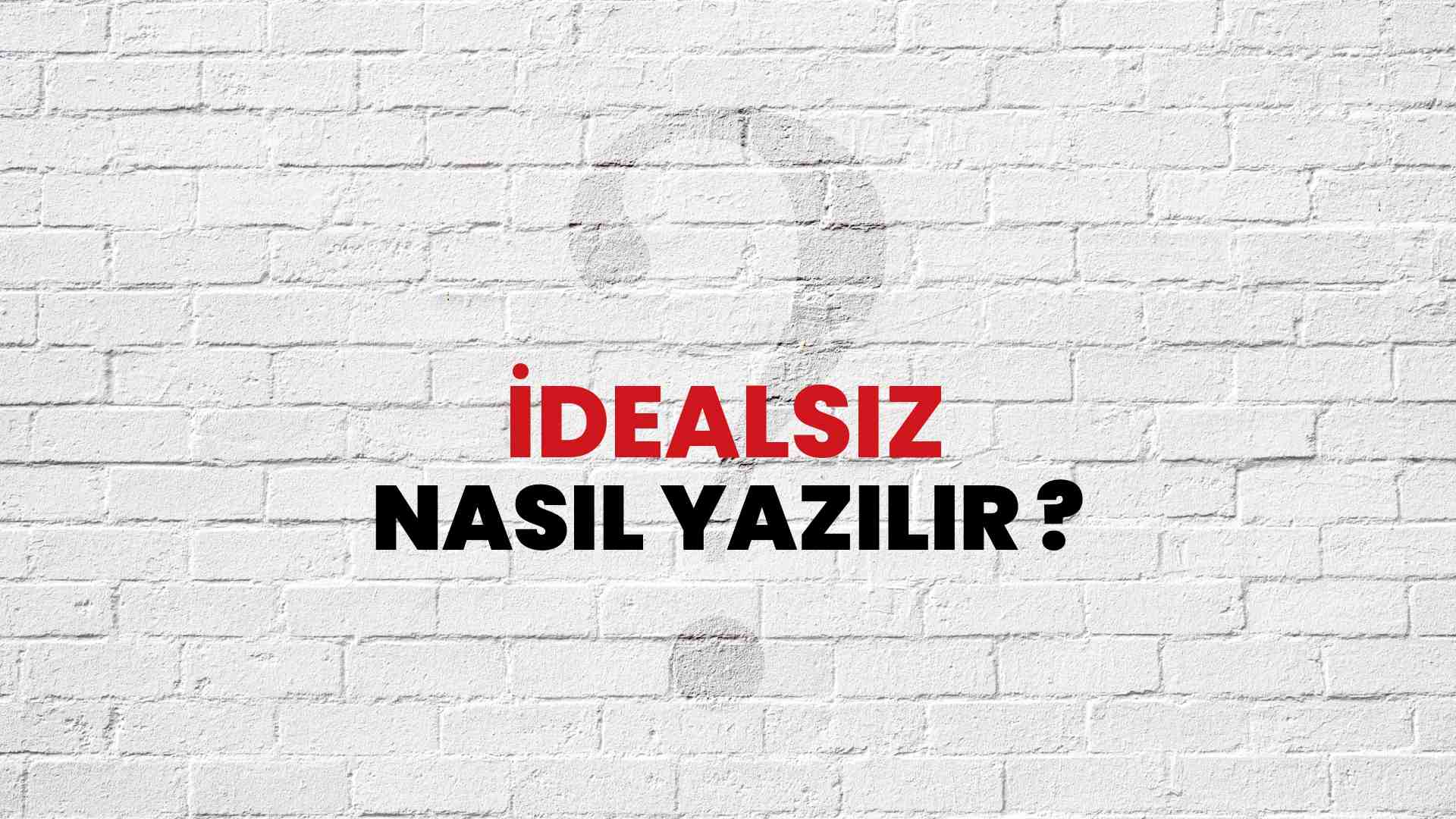 İdealsiz Doğru Yazımı Nedir? TDK ile İdealsiz Kelimesinin Doğru Yazılışı!