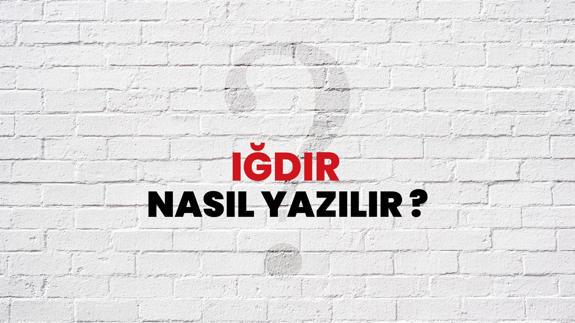 Iğdır Nasıl Yazılır? TDK ile Iğdır Doğru Yazılışı Nedir?