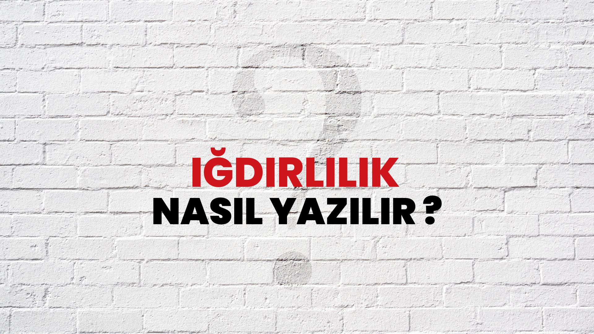 Iğdırlılık Nasıl Yazılır? TDK ile Iğdırlılık Doğru Yazılışı Nedir?