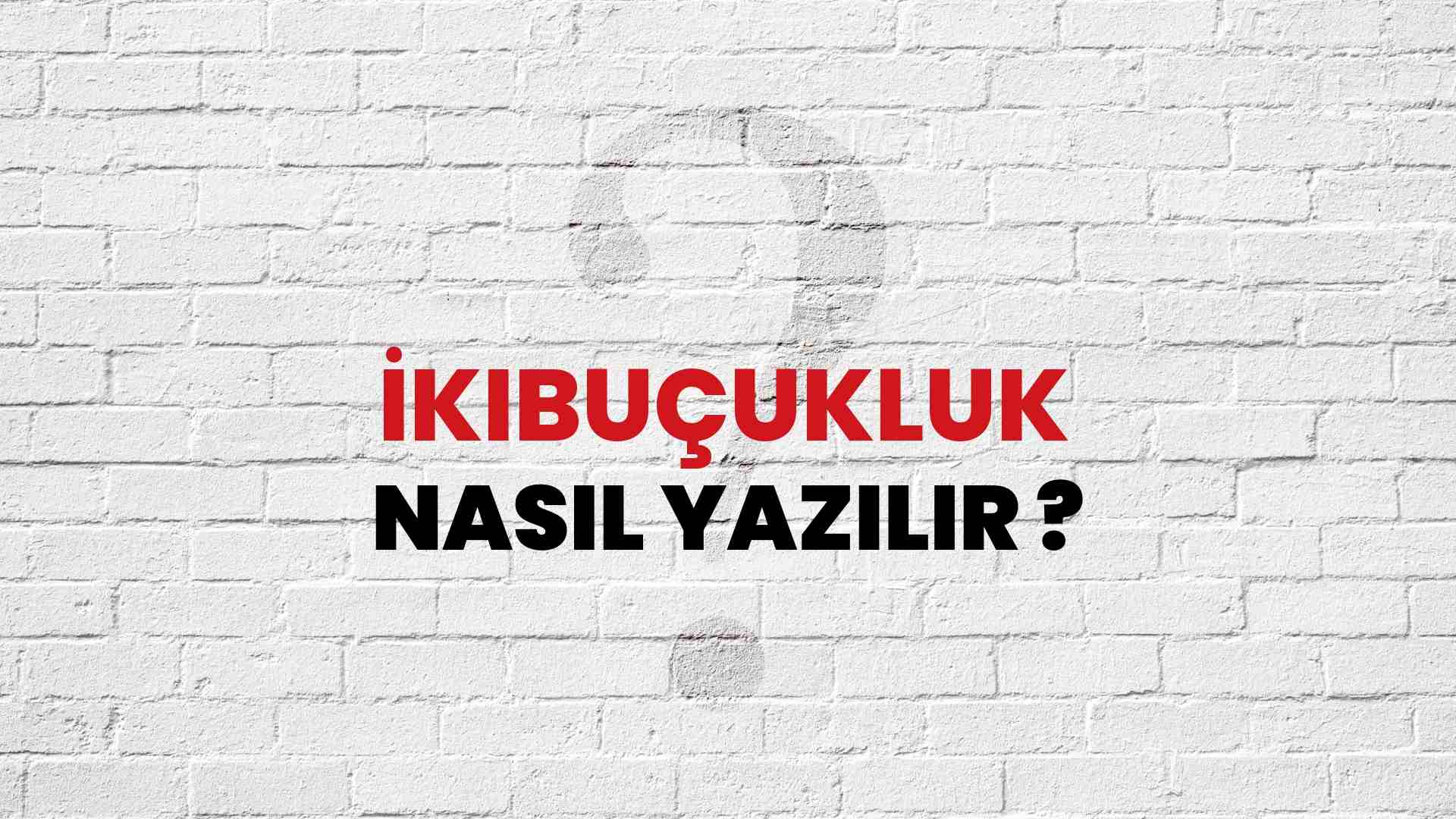 İkibuçukluk Nasıl Yazılır? TDK ile İkibuçukluk Doğru Yazılışı Nedir?