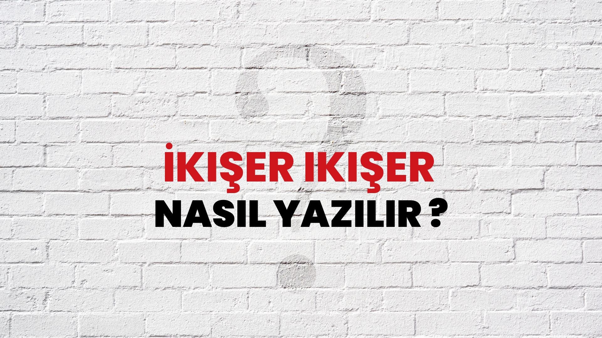 İkişer İkişer Nasıl Yazılır? TDK ile İkişer İkişer Doğru Yazılışı Nedir?