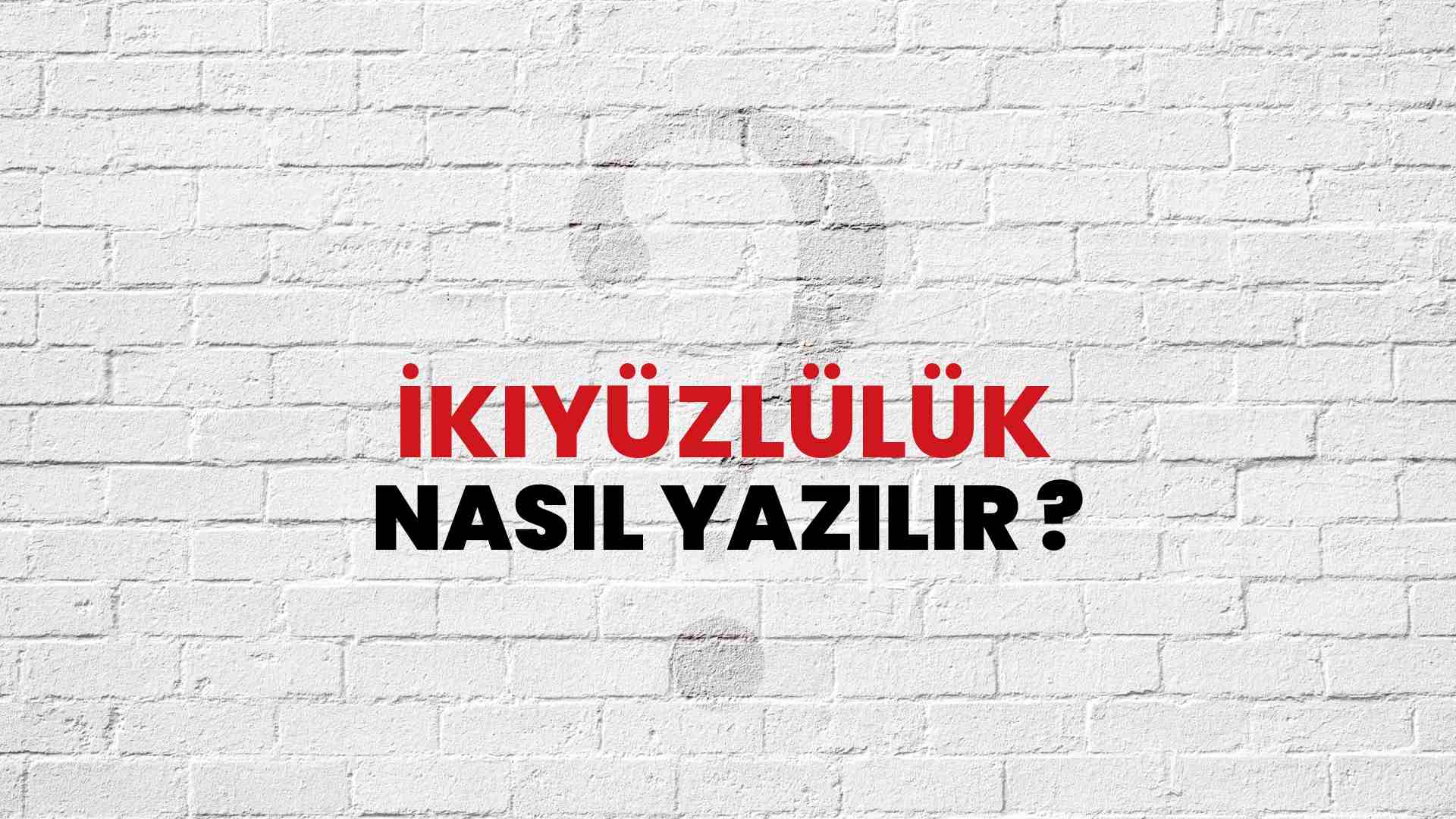 İkiyüzlülük Doğru Yazımı Nedir? TDK ile İkiyüzlülük Kelimesinin Doğru Yazılışı!