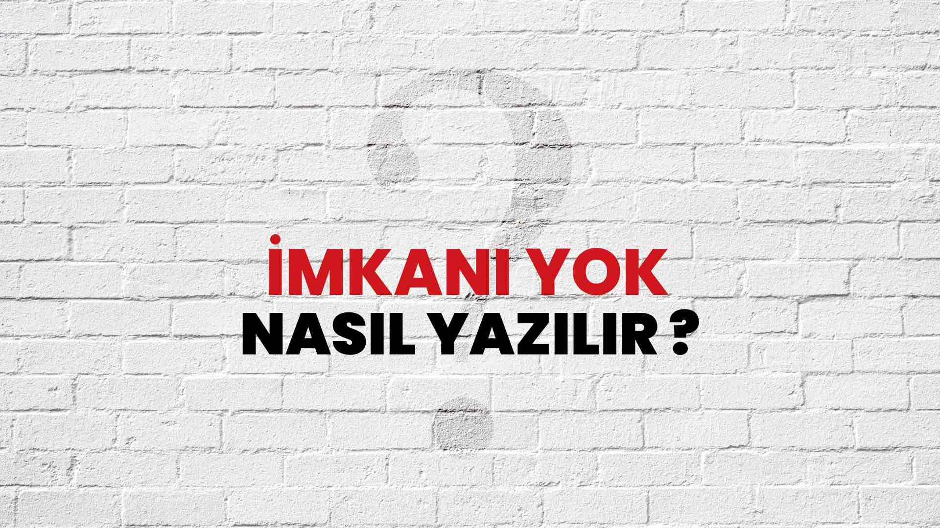 İmkanı Yok Doğru Yazımı Nedir? TDK ile İmkanı Yok Kelimesinin Doğru Yazılışı!