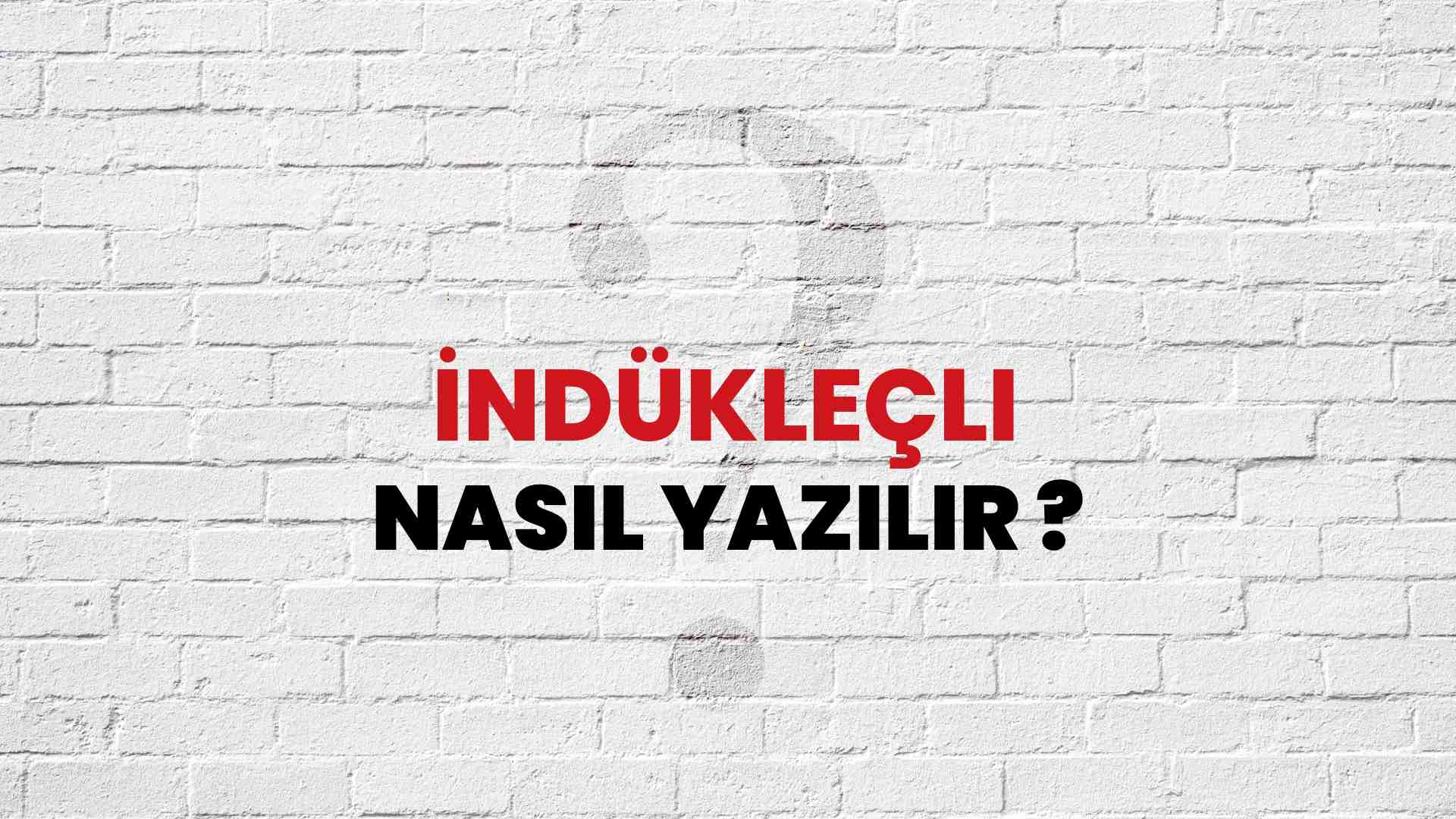 İndükleçli Doğru Yazımı Nedir? TDK ile İndükleçli Kelimesinin Doğru Yazılışı!