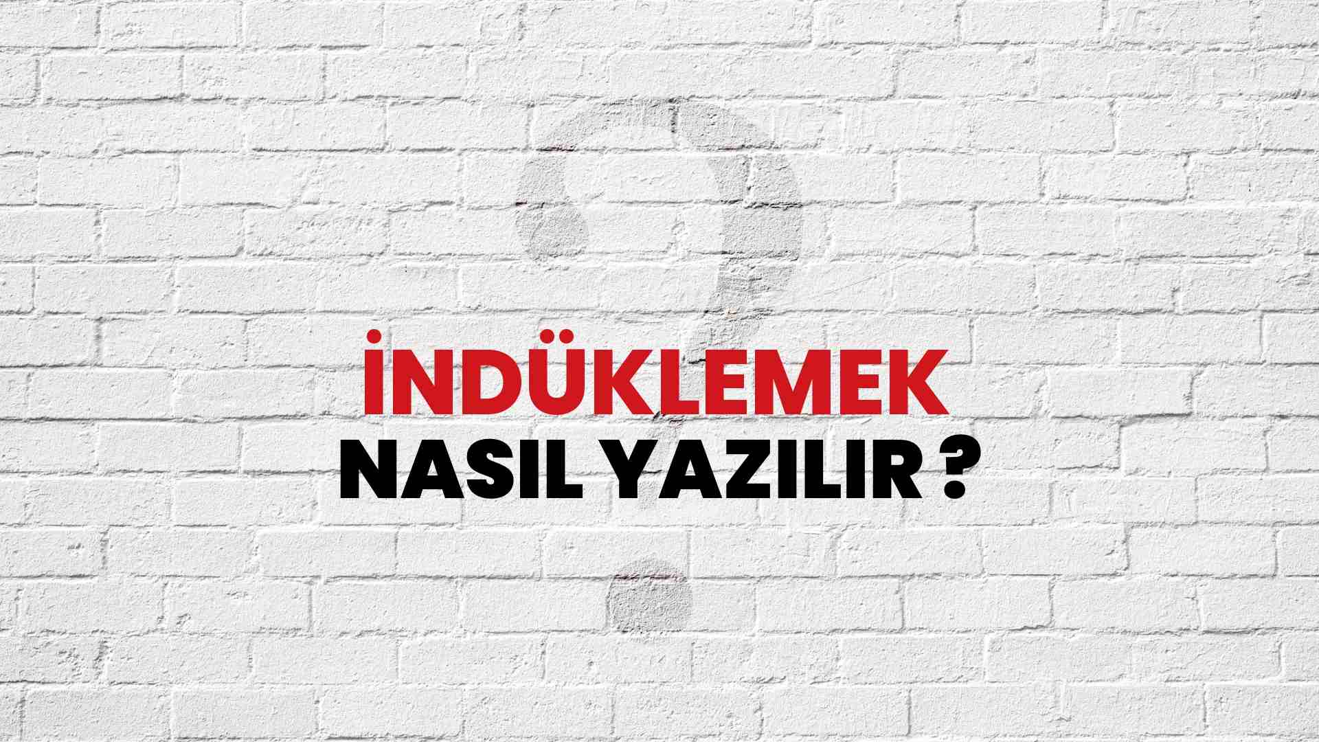İndüklemek Nasıl Yazılır? TDK ile İndüklemek Doğru Yazılışı Nedir?