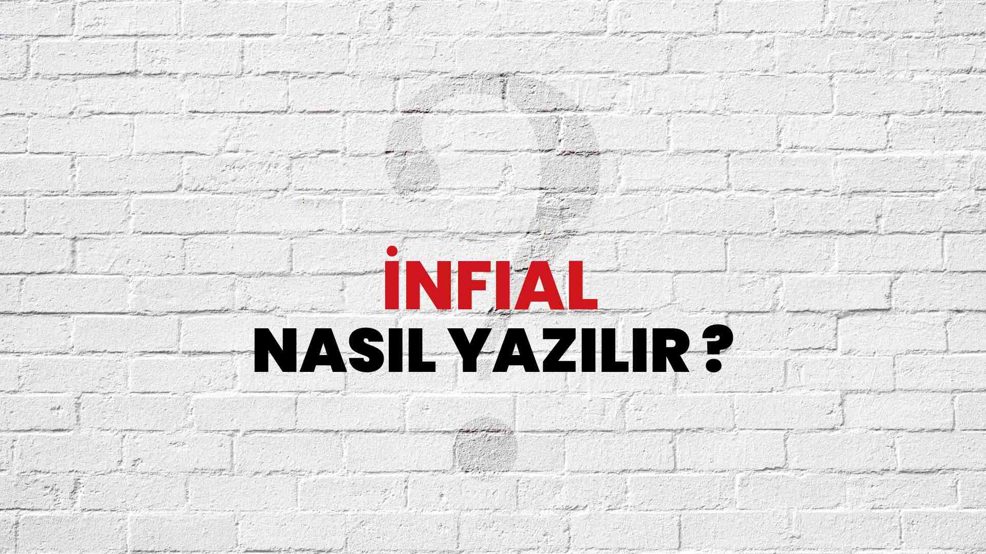 İnfial Doğru Yazımı Nedir? TDK ile İnfial Kelimesinin Doğru Yazılışı!