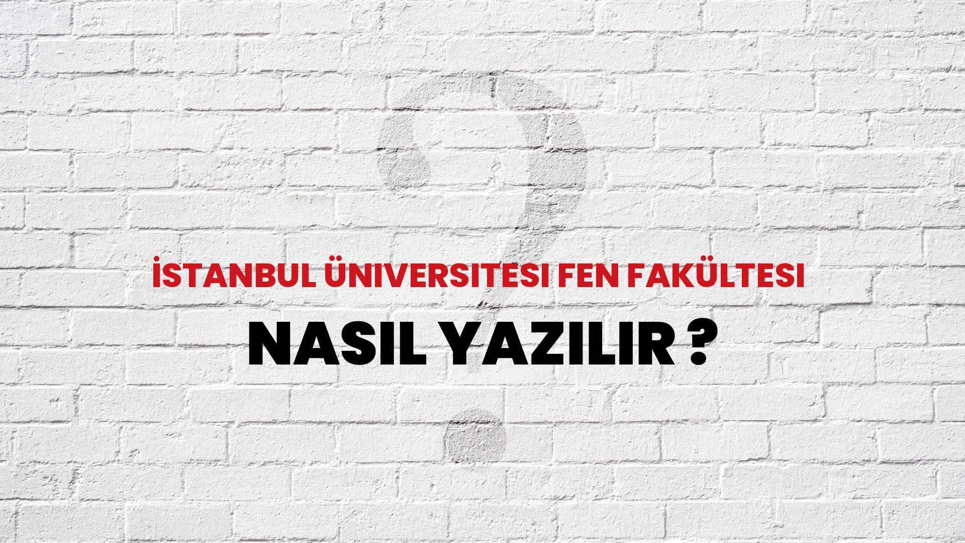 İstanbul Üniversitesi Fen Fakültesi Nasıl Yazılır? TDK ile İstanbul Üniversitesi Fen Fakültesi Doğru Yazılışı Nedir?