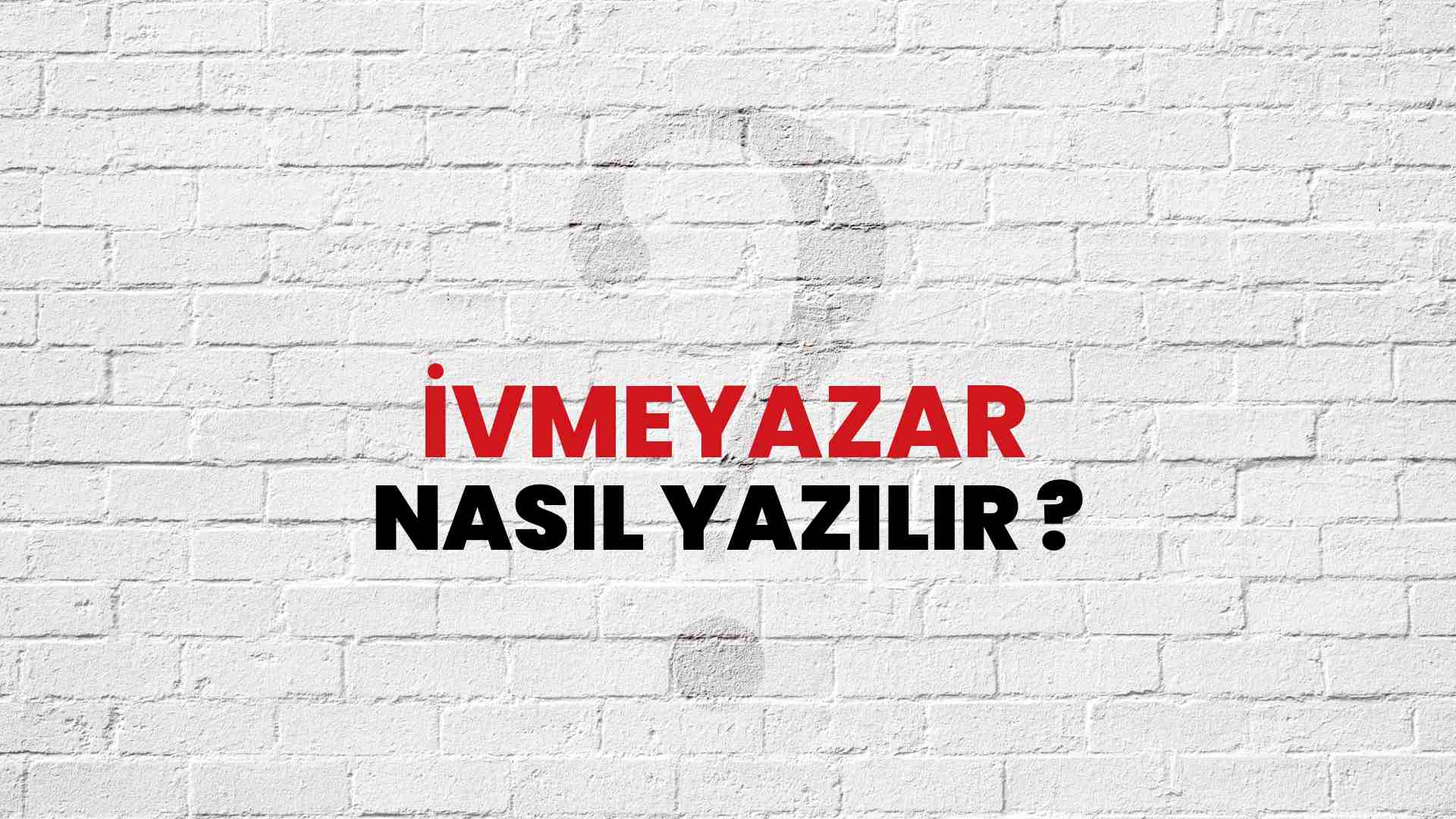İvmeyazar Nasıl Yazılır? TDK ile İvmeyazar Doğru Yazılışı Nedir?