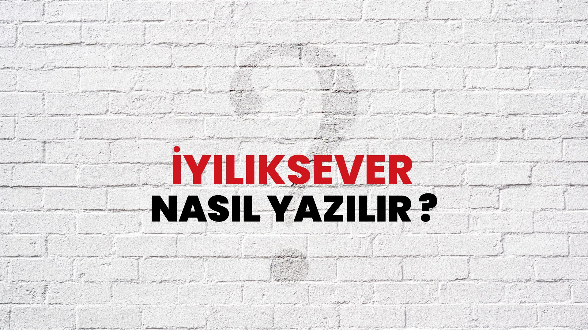 İyiliksever Nasıl Yazılır? TDK ile İyiliksever Doğru Yazılışı Nedir?