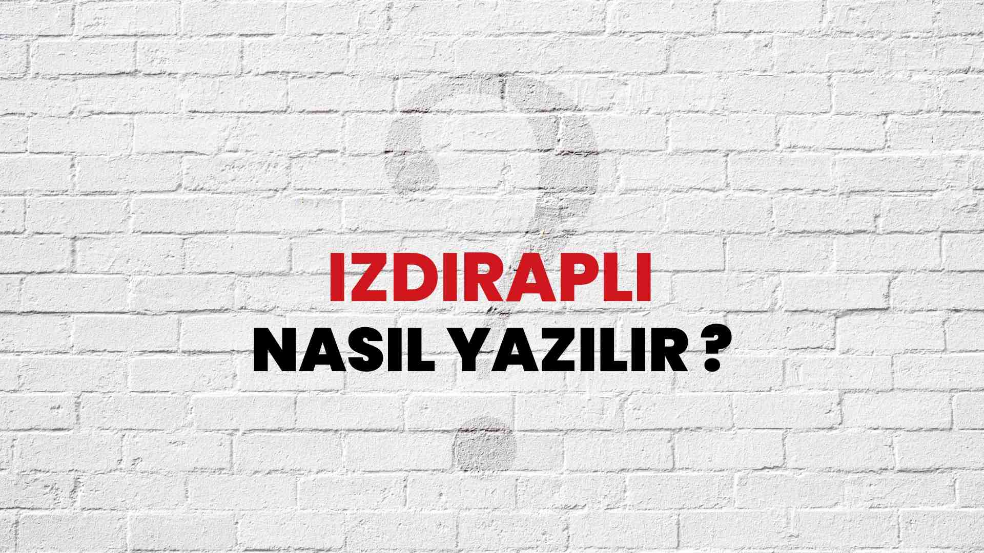 Izdıraplı Doğru Yazımı Nedir? TDK ile Izdıraplı Kelimesinin Doğru Yazılışı!