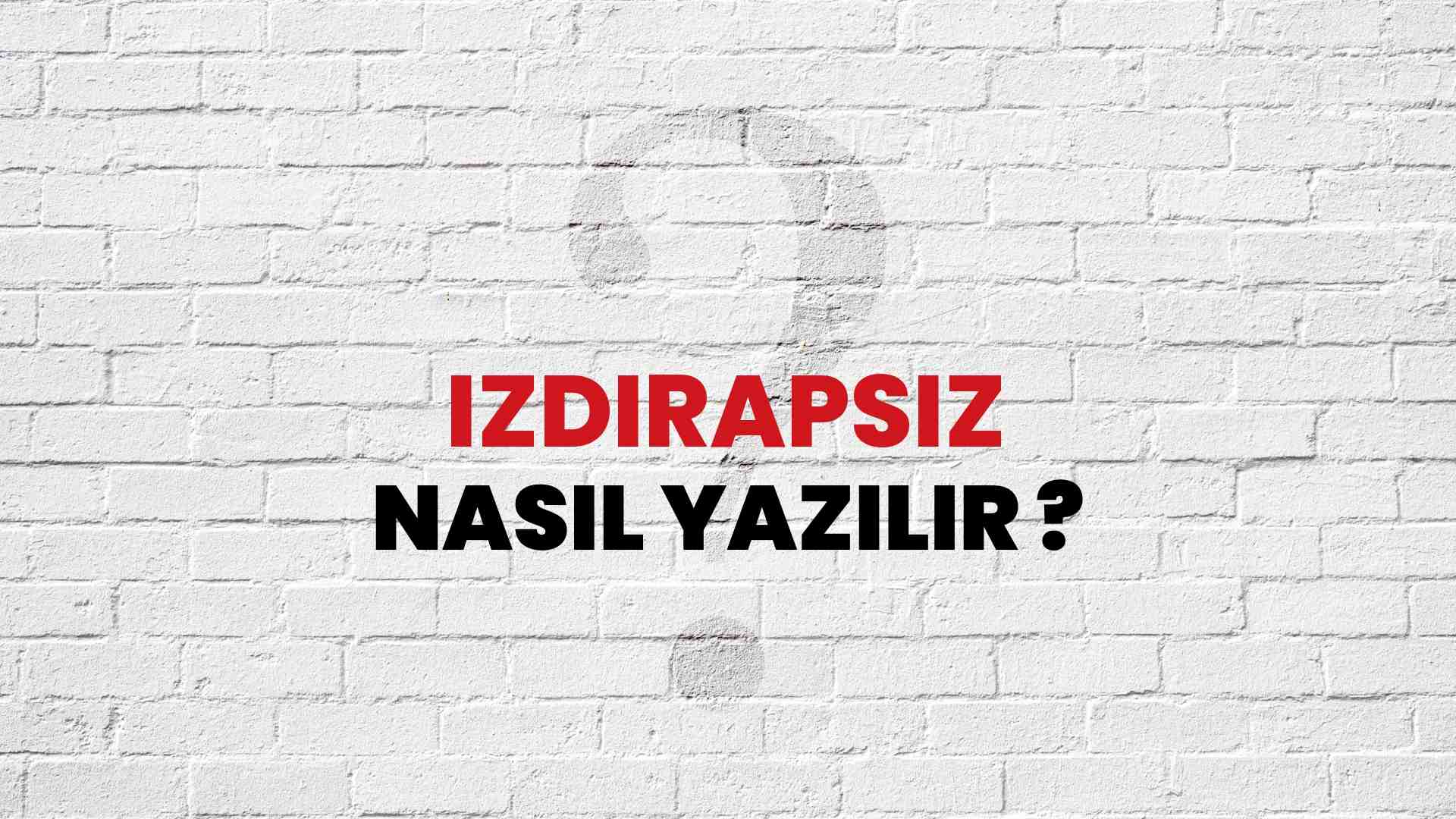 Izdırapsız Doğru Yazımı Nedir? TDK ile Izdırapsız Kelimesinin Doğru Yazılışı!