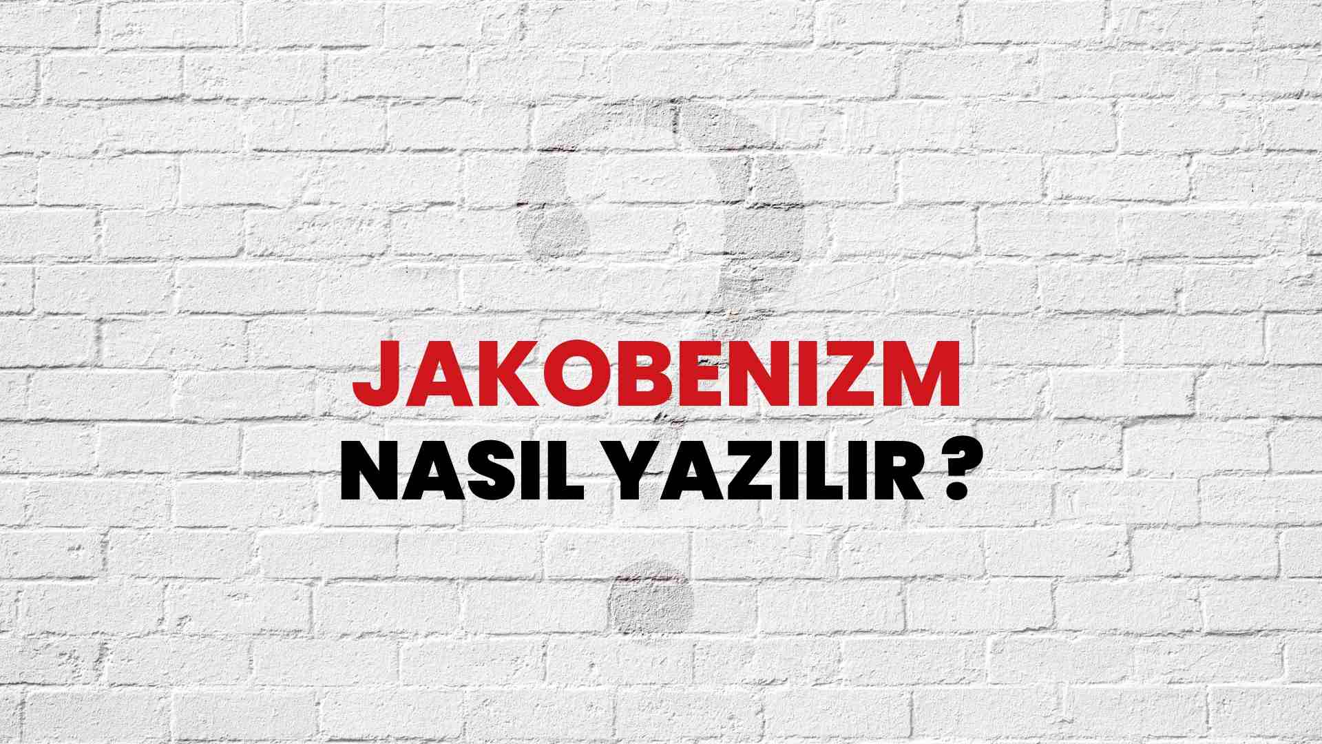 Jakobenizm Nasıl Yazılır? TDK ile Jakobenizm Doğru Yazılışı Nedir?