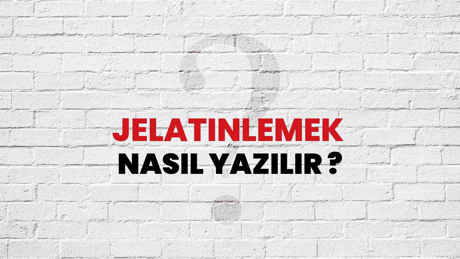 Jelatinlemek Doğru Yazımı Nedir? TDK ile Jelatinlemek Kelimesinin Doğru Yazılışı!