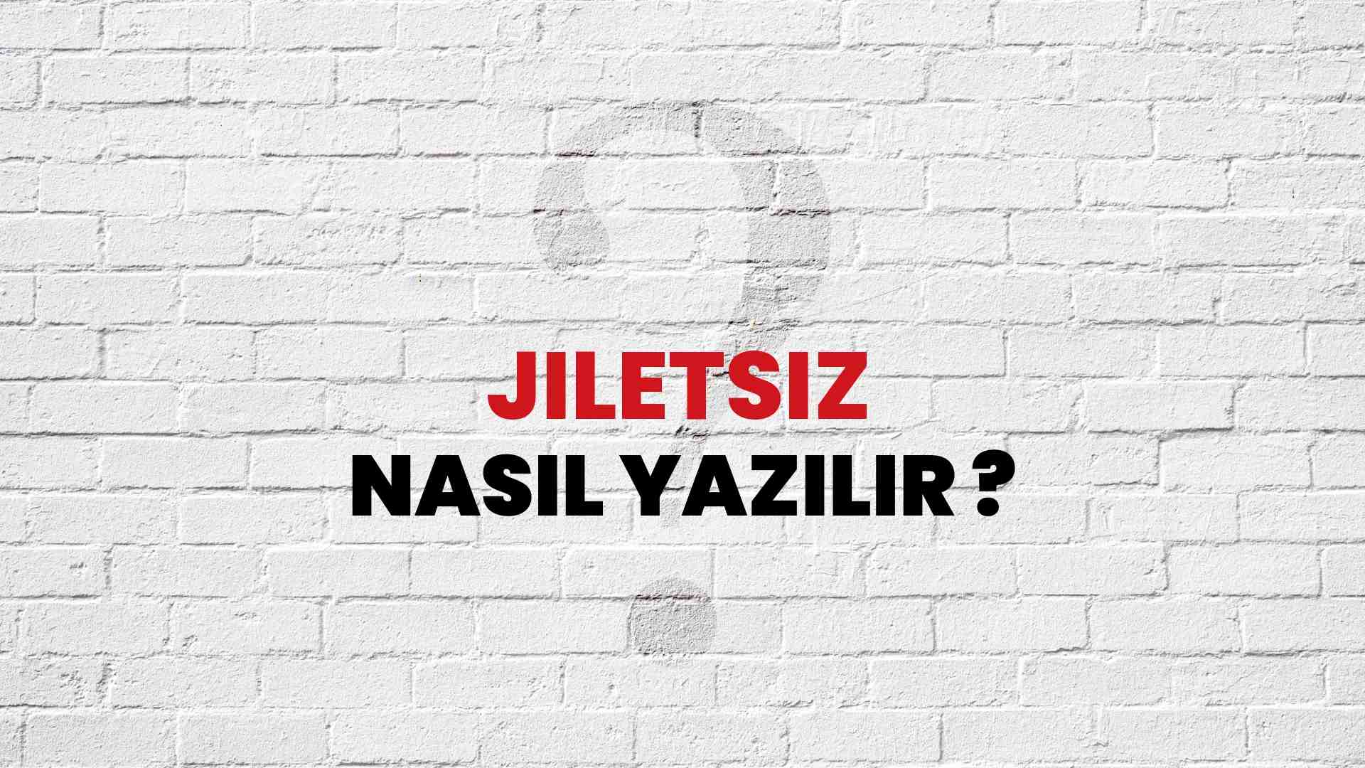 Jiletsiz Nasıl Yazılır? TDK ile Jiletsiz Doğru Yazılışı Nedir?