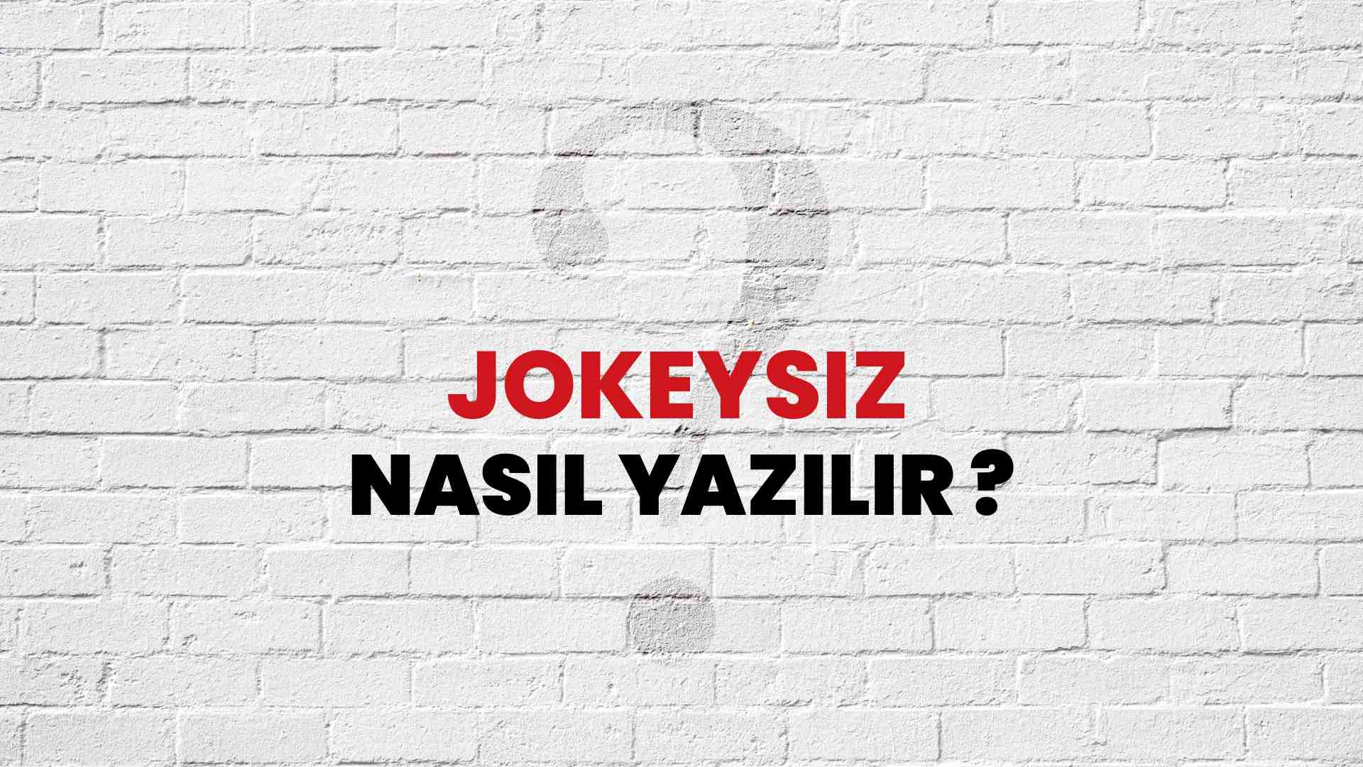 Jokeysiz Doğru Yazımı Nedir? TDK ile Jokeysiz Kelimesinin Doğru Yazılışı!