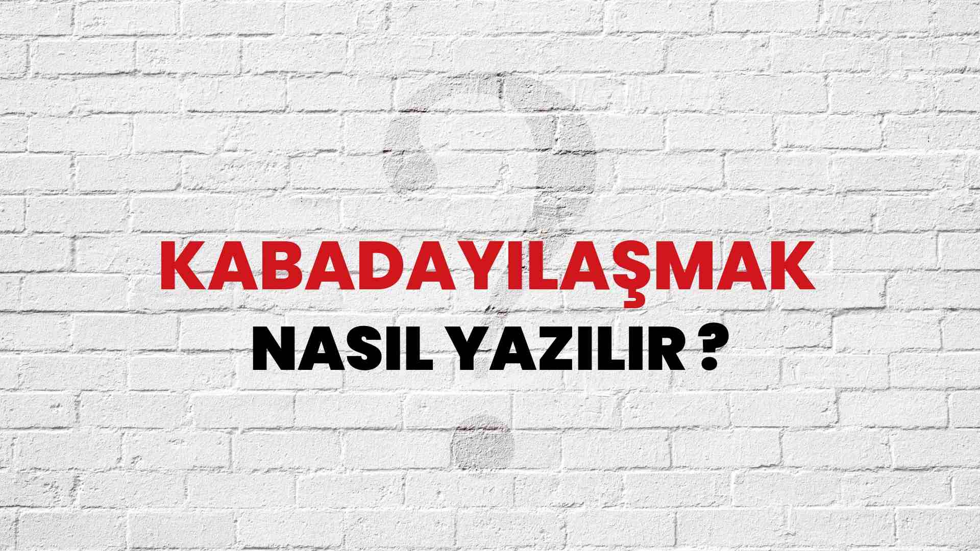 Kabadayılaşmak Nasıl Yazılır? TDK ile Kabadayılaşmak Doğru Yazılışı Nedir?