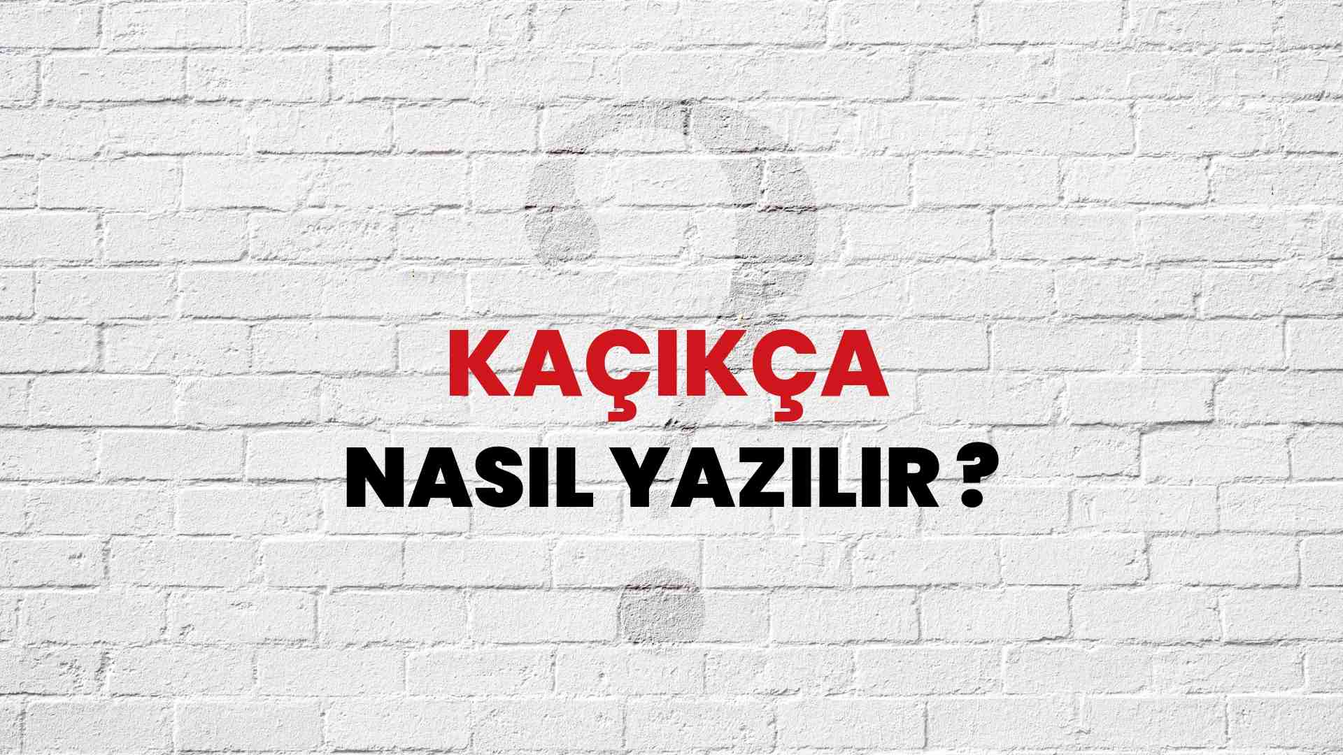 Kaçıkça Nasıl Yazılır? TDK ile Kaçıkça Doğru Yazılışı Nedir?