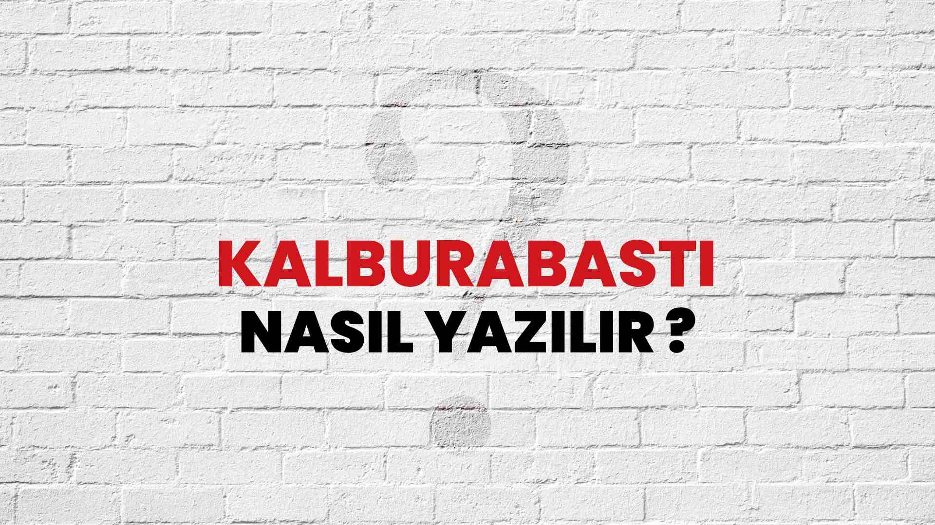 Kalburabastı Nasıl Yazılır? TDK ile Kalburabastı Doğru Yazılışı Nedir?