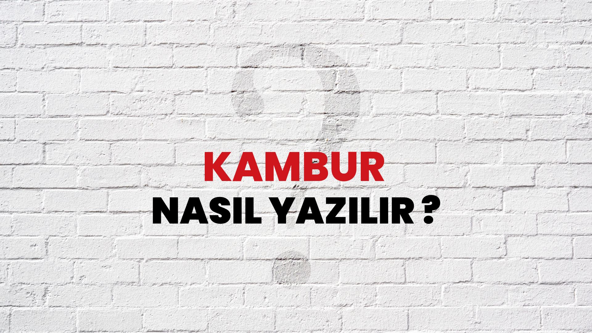 Kambur Nasıl Yazılır? TDK ile Kambur Doğru Yazılışı Nedir?