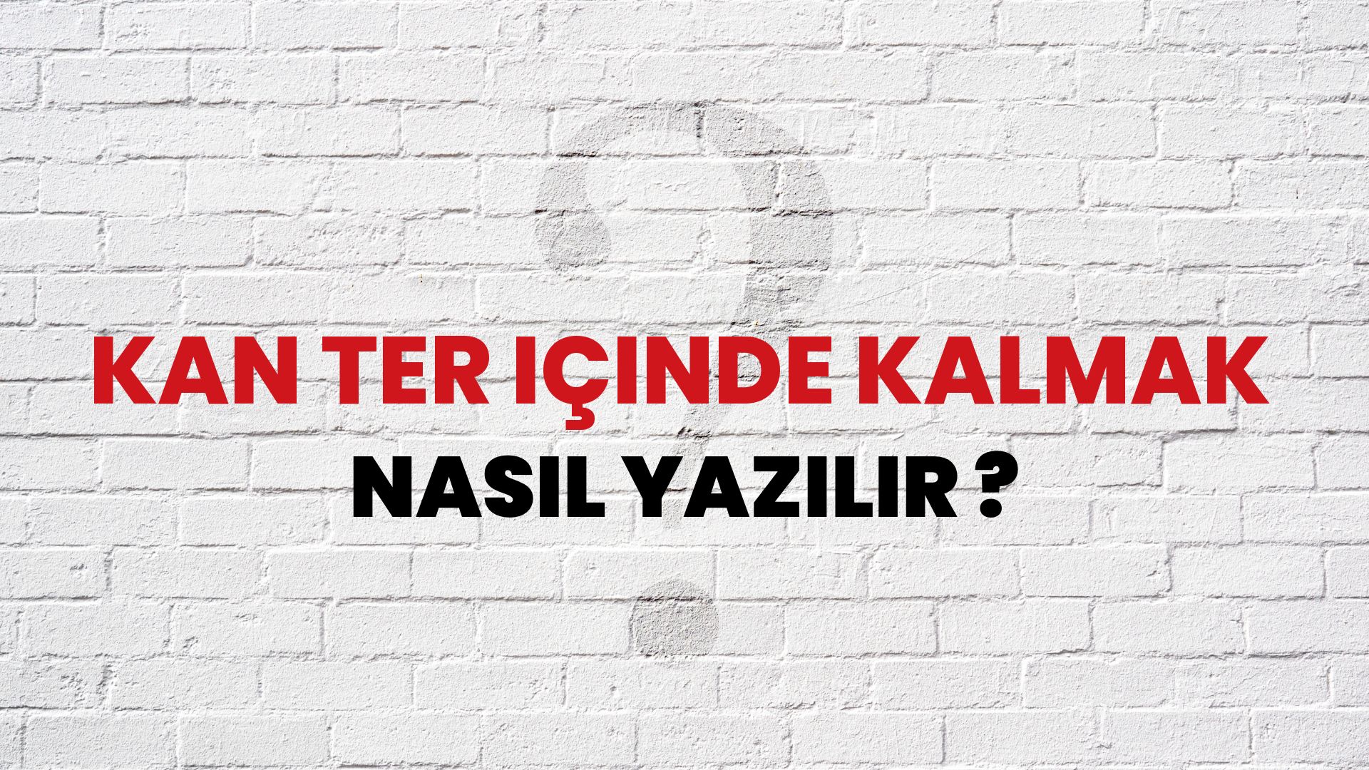 Kan Ter İçinde Kalmak Nasıl Yazılır? TDK ile Kan Ter İçinde Kalmak Doğru Yazılışı Nedir?