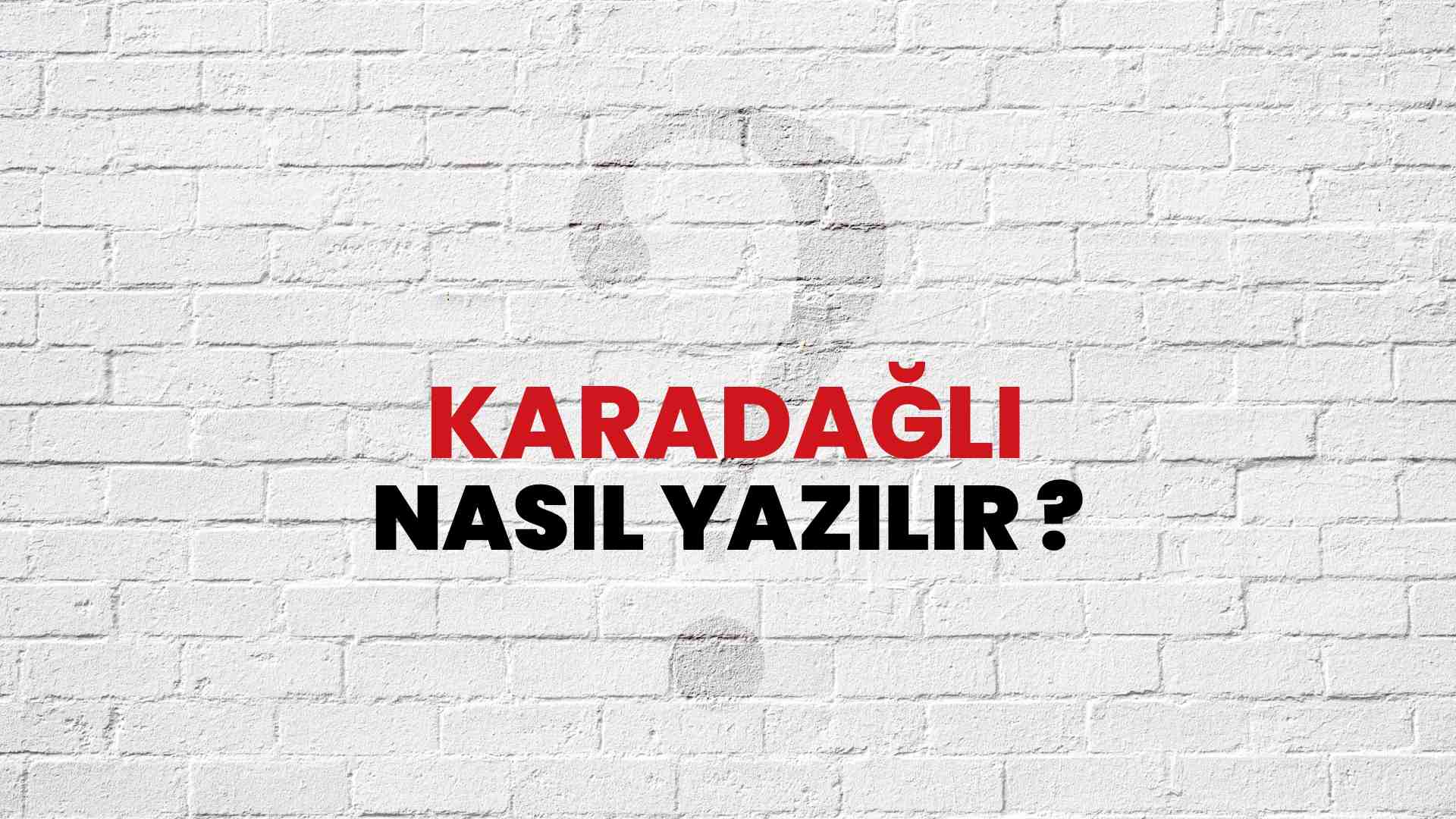 Karadağlı Nasıl Yazılır? TDK ile Karadağlı Doğru Yazılışı Nedir?