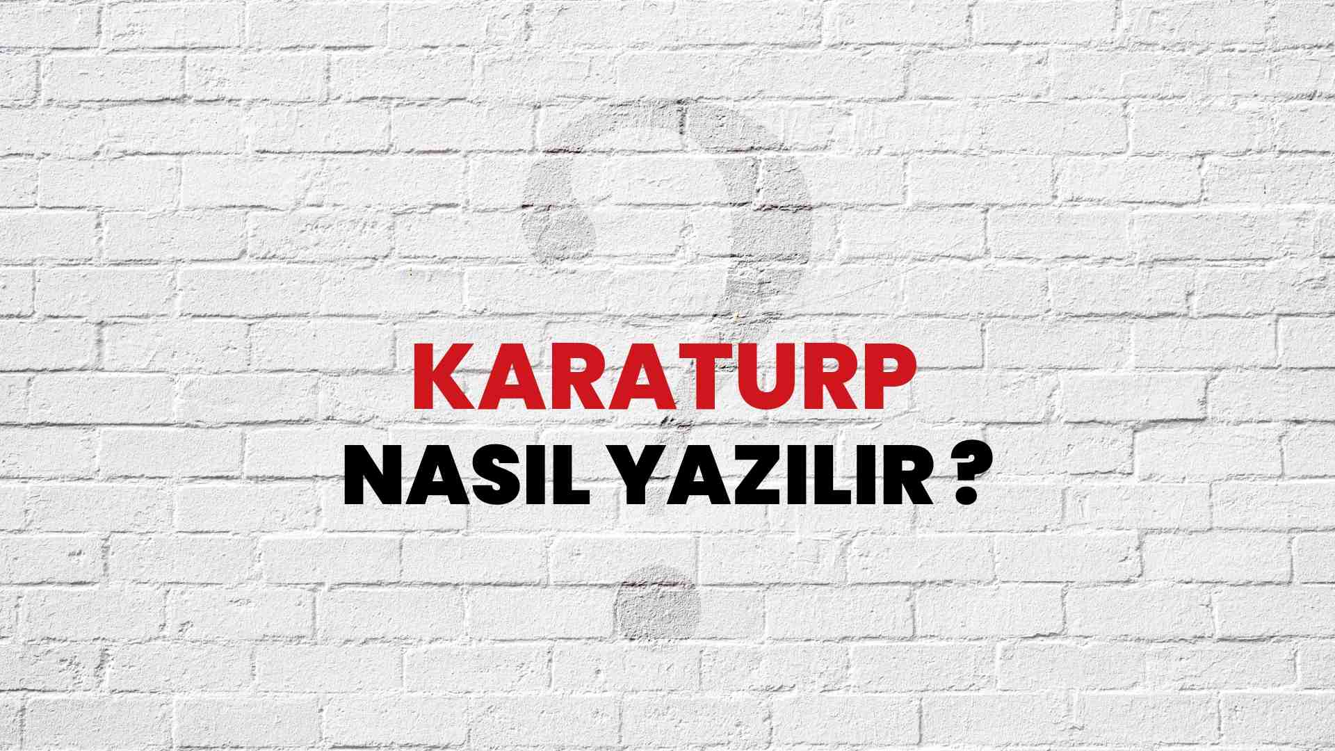 Karaturp Nasıl Yazılır? TDK ile Karaturp Doğru Yazılışı Nedir?