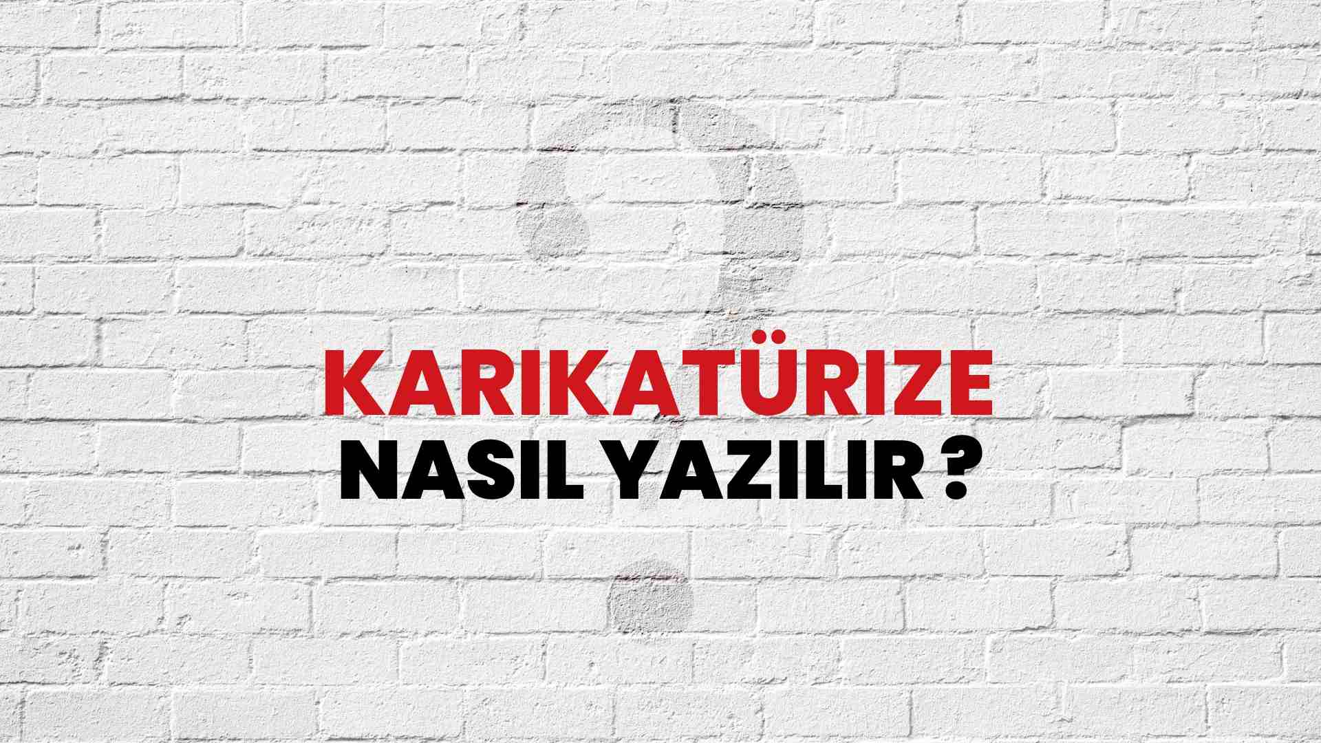Karikatürize Nasıl Yazılır? TDK ile Karikatürize Doğru Yazılışı Nedir?
