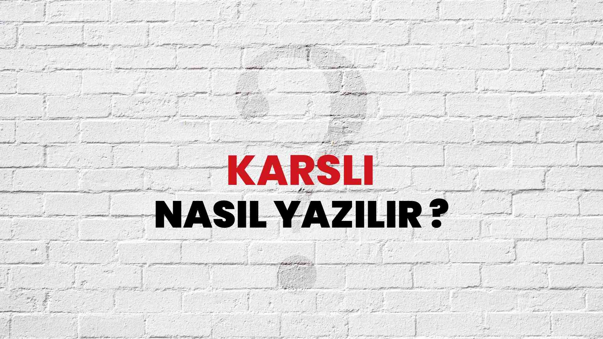 Karslı Nasıl Yazılır? TDK ile Karslı Doğru Yazılışı Nedir?