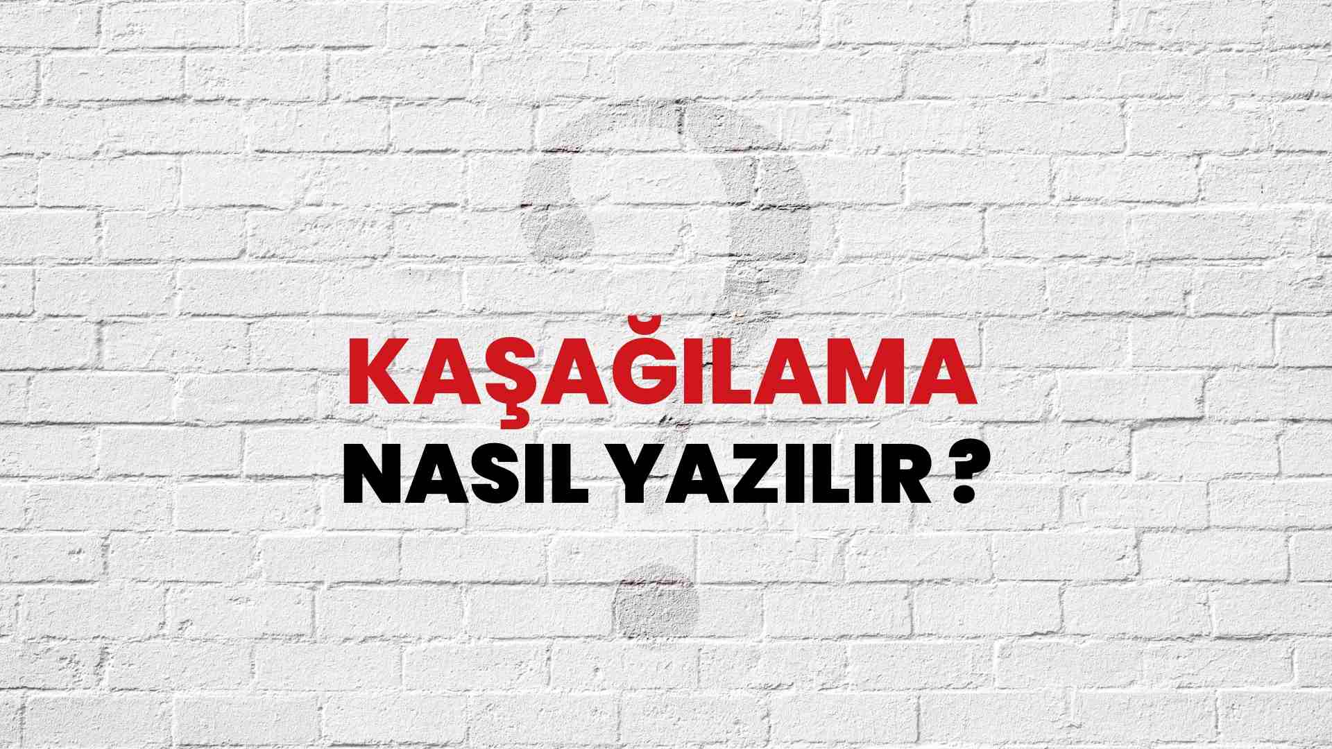 Kaşağılama Nasıl Yazılır? TDK ile Kaşağılama Doğru Yazılışı Nedir?