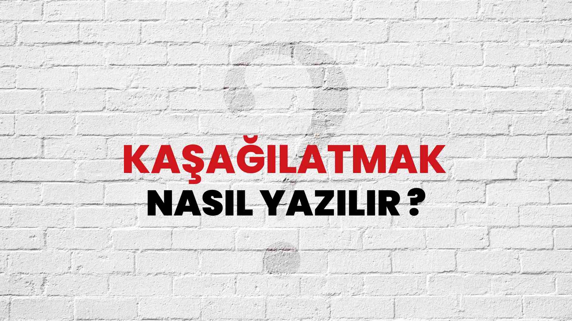 Kaşağılatmak Nasıl Yazılır? TDK ile Kaşağılatmak Doğru Yazılışı Nedir?